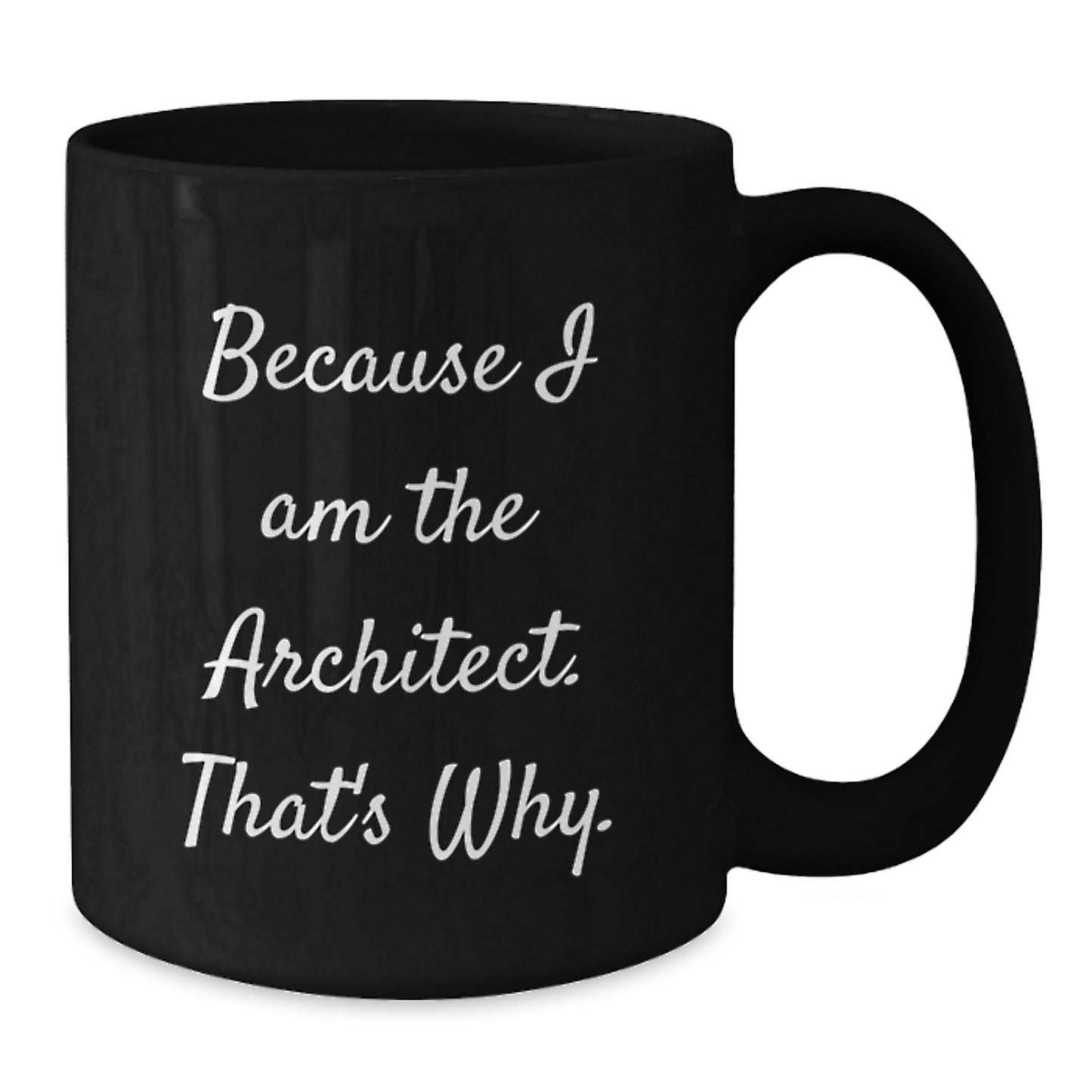 Architect Gifts, Because I Am The Architect. That's Why., Funny Birthday Coffee Mugs for Men or Women from Coworkers, Friends or Family - Additional