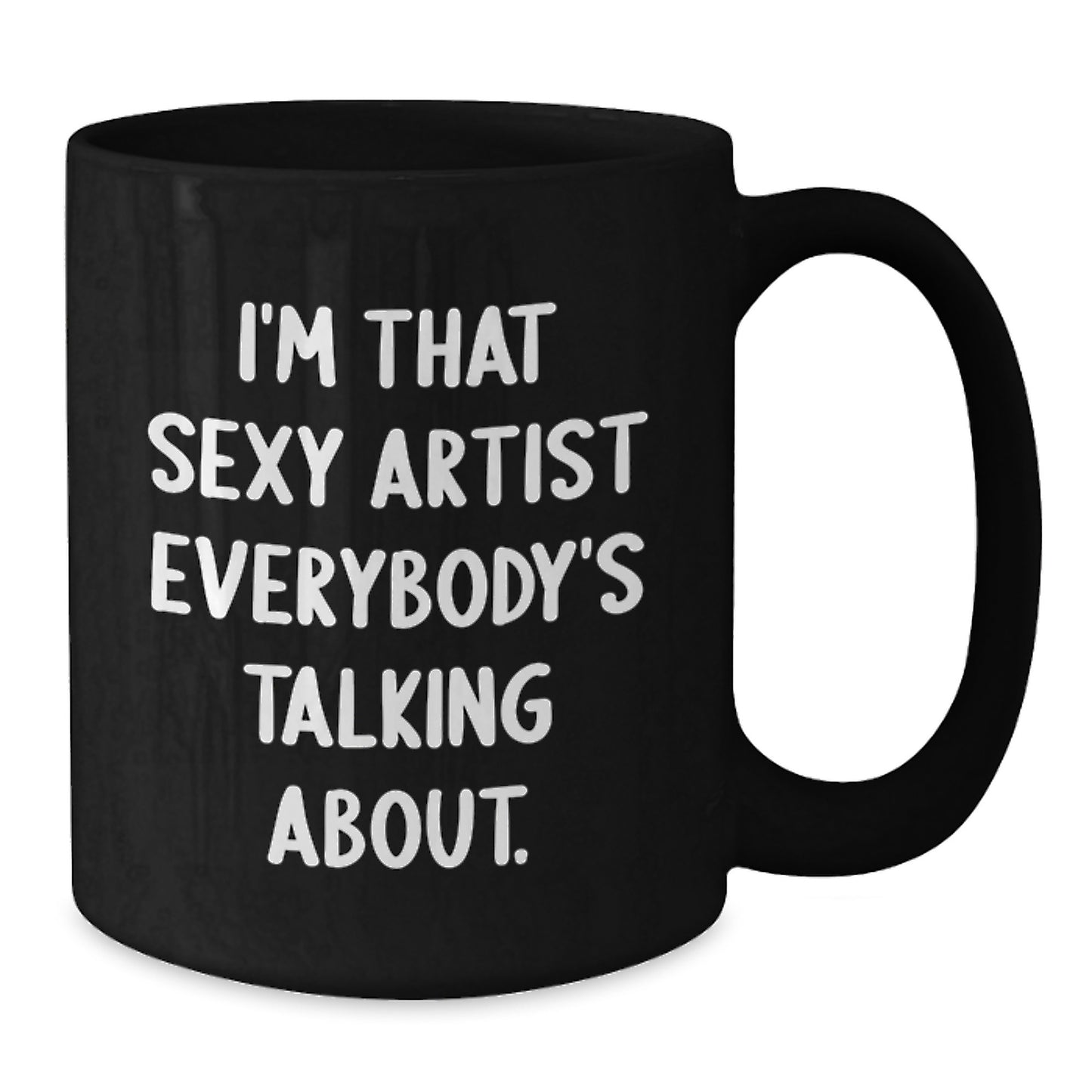 Funny Artist Gifts for Her, I'm That Sexy Artist Everybody's Talking About, Black Coffee Mug, Birthday Unique Gifts from Friends to Coworkers - Additional