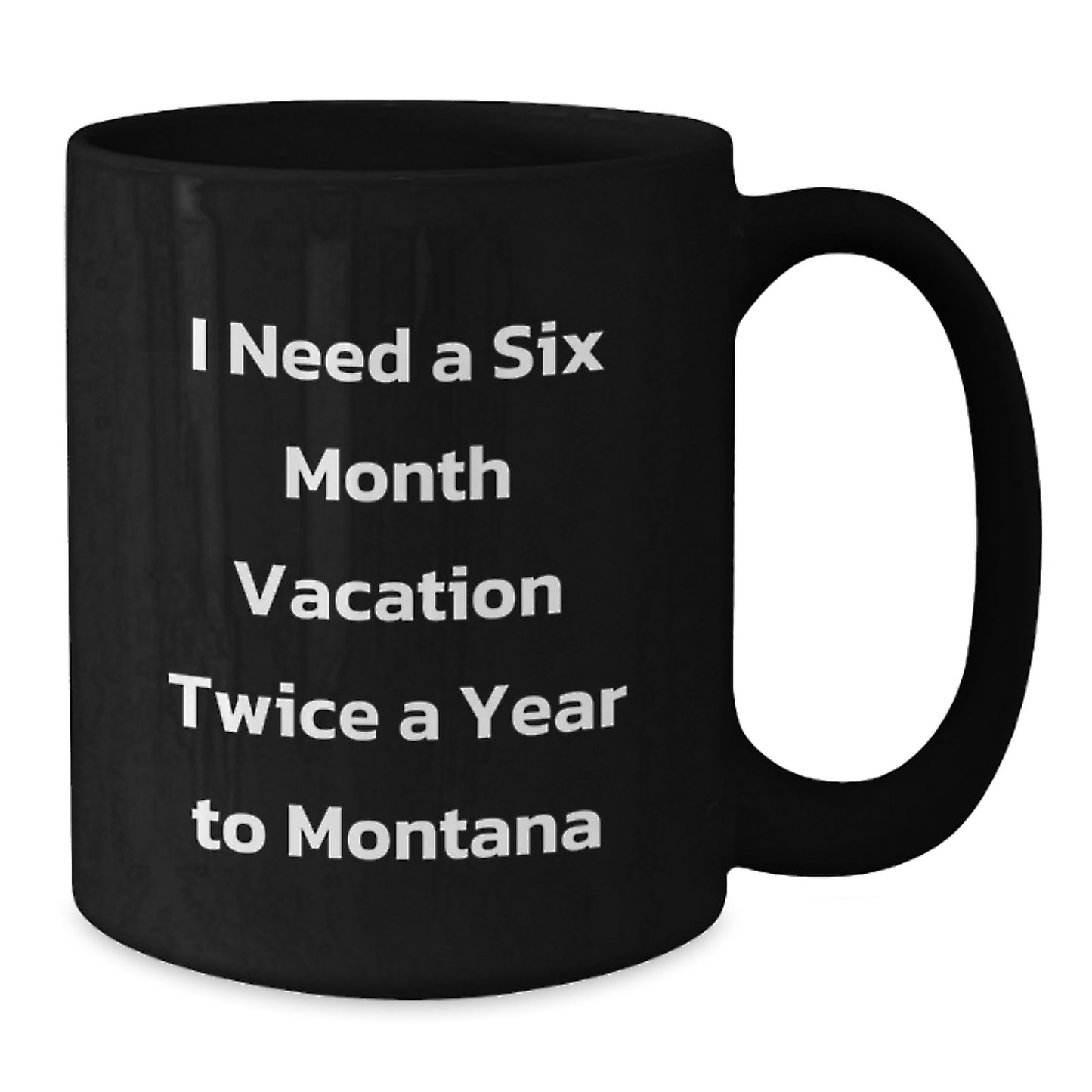 Funny Montana Gifts for Friends, Coworkers, and Family - I Need A Six Month Vacation Twice A Year To Montana Black Coffee Mug, Birthday Unique Present from Men, Women - Additional