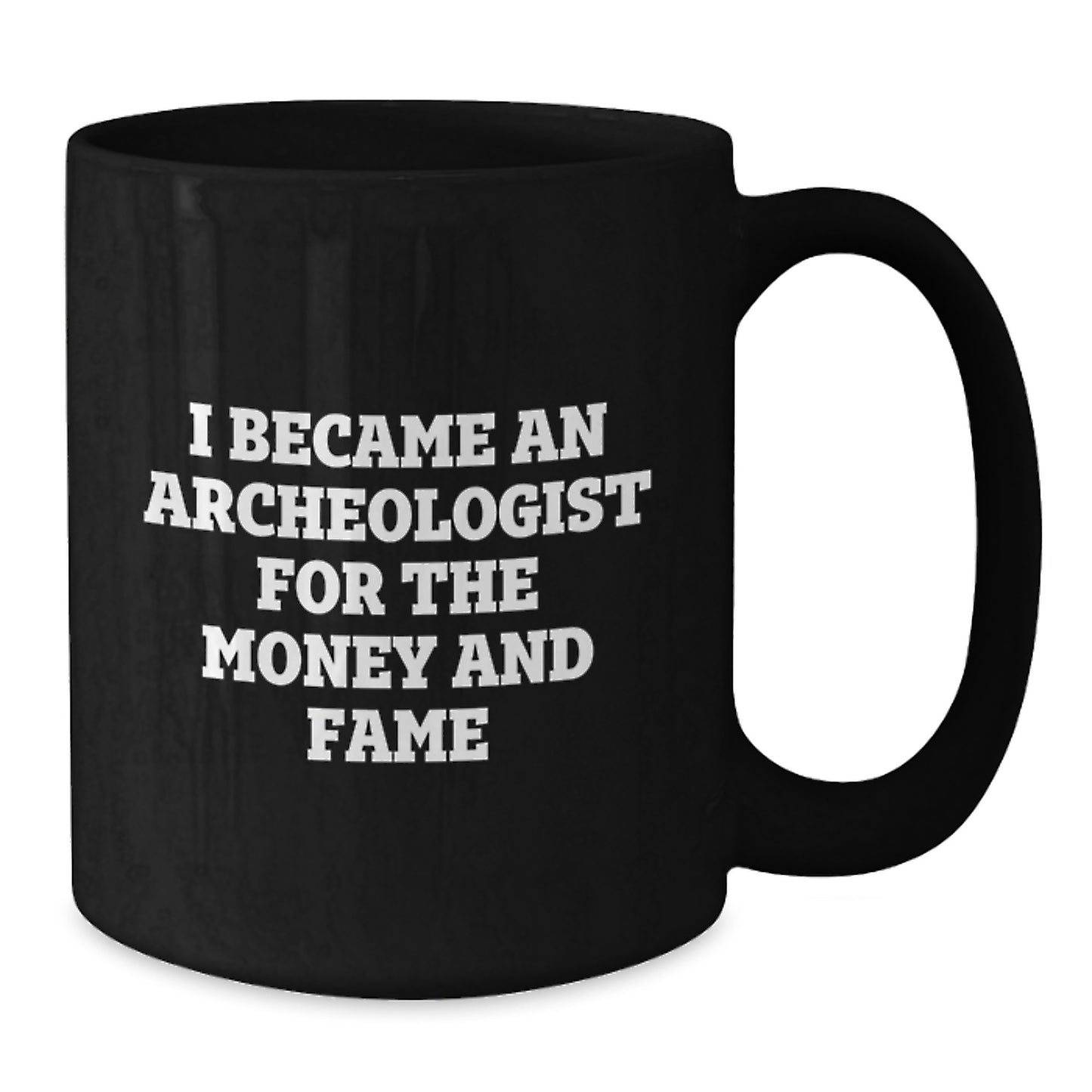 Funny Archeologist Quote Black Coffee Mugs Gifts from Friends for Birthday, 'I Became An Archeologist For The Money And Fame', Unique Gifts for Archeologists - Additional