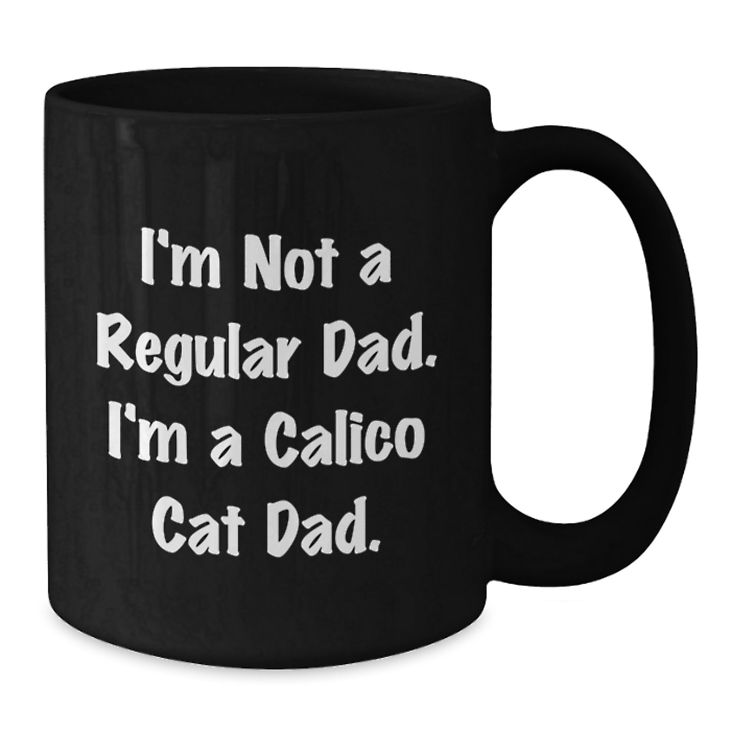 Funny Calico Cat Dad Gifts for Him - 'I'm Not A Regular Dad. I'm A Calico Cat Dad.' Black Coffee Mug for Graduation Unique Gifts from Men to Family - Additional