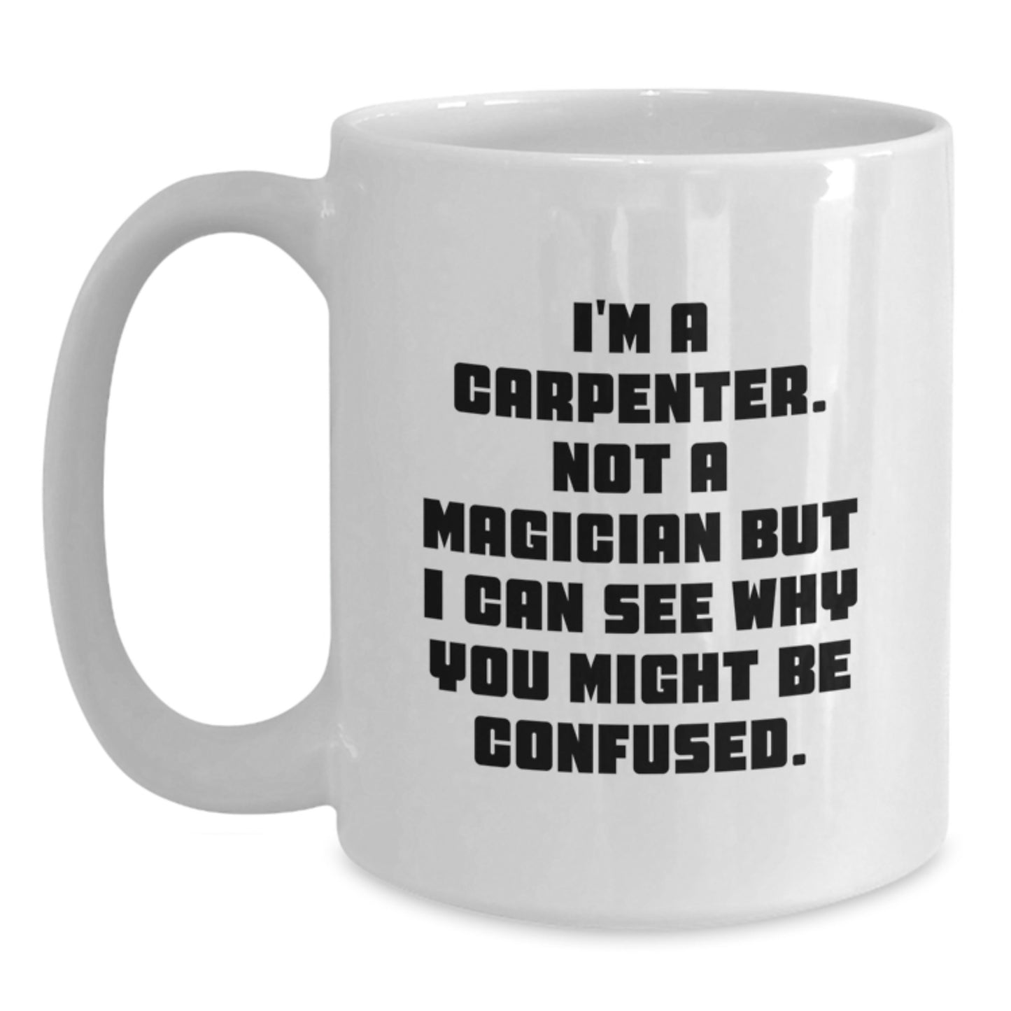 Funny Gifts for Carpenters - I'm A Carpenter Not A Magician Gifts from Men to Friends, White Coffee Mug for Graduation - Main