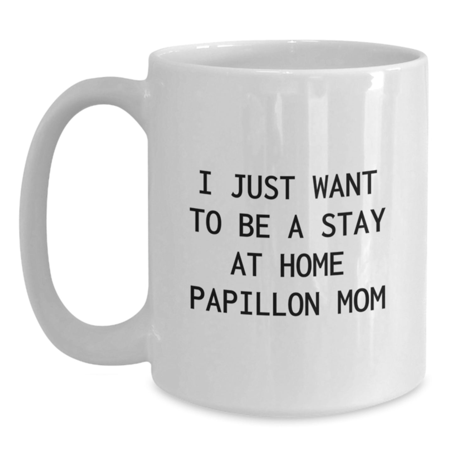 Papillon Dog Mom's Funny Gift from Friends to Family - I Just Want To Be A Stay At Home Papillon Mom, White Coffee Mug, Birthday Unique Gifts - Main