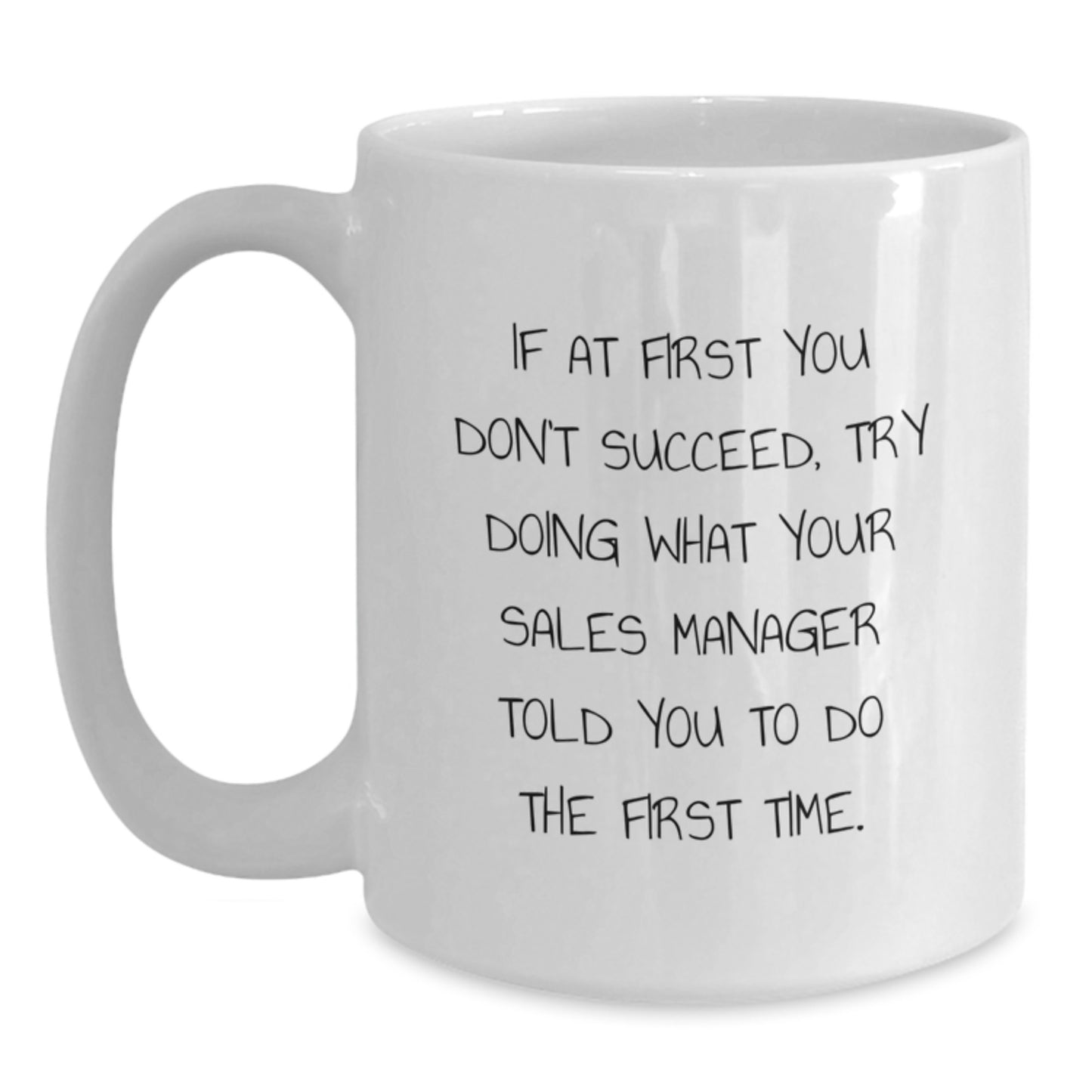Funny Sales Manager Gifts from Friends, Coworkers, or Family - 'If At First You Don't Succeed, Try Doing What Your Sales Manager Told You To Do The First Time.' Graduation White Coffee Mug - Main