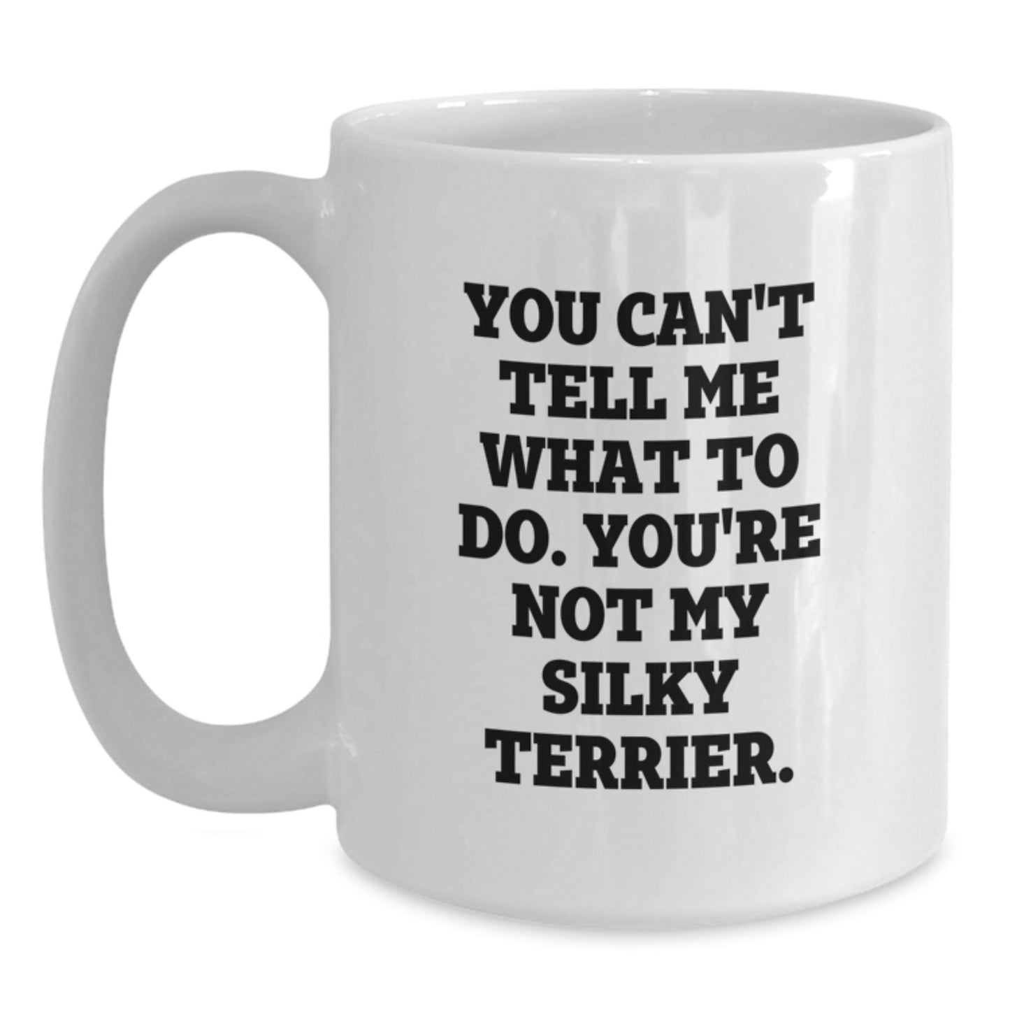 Funny Silky Terrier Dog Gifts for Silky Terrier Dog Lovers - You Can't Tell Me What To Do. You're Not My Silky Terrier. White Coffee Mug, Gifts from Friends, Gifts for Silky Terrier Dog Owners - Main