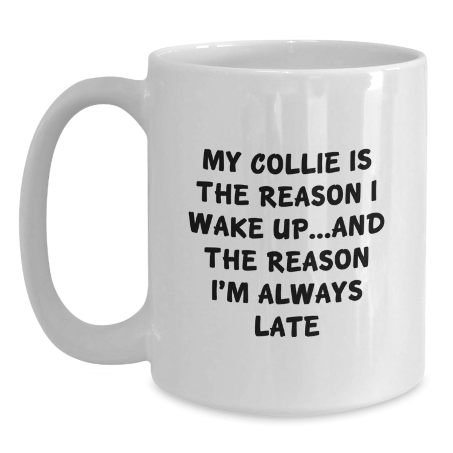 Funny Collie Dog Mom Gifts from Friends for Collie Dog Lovers on Birthday - My Collie Is The Reason I Wake Up...and The Reason I'm Always Late Quote White Coffee Mug - Main