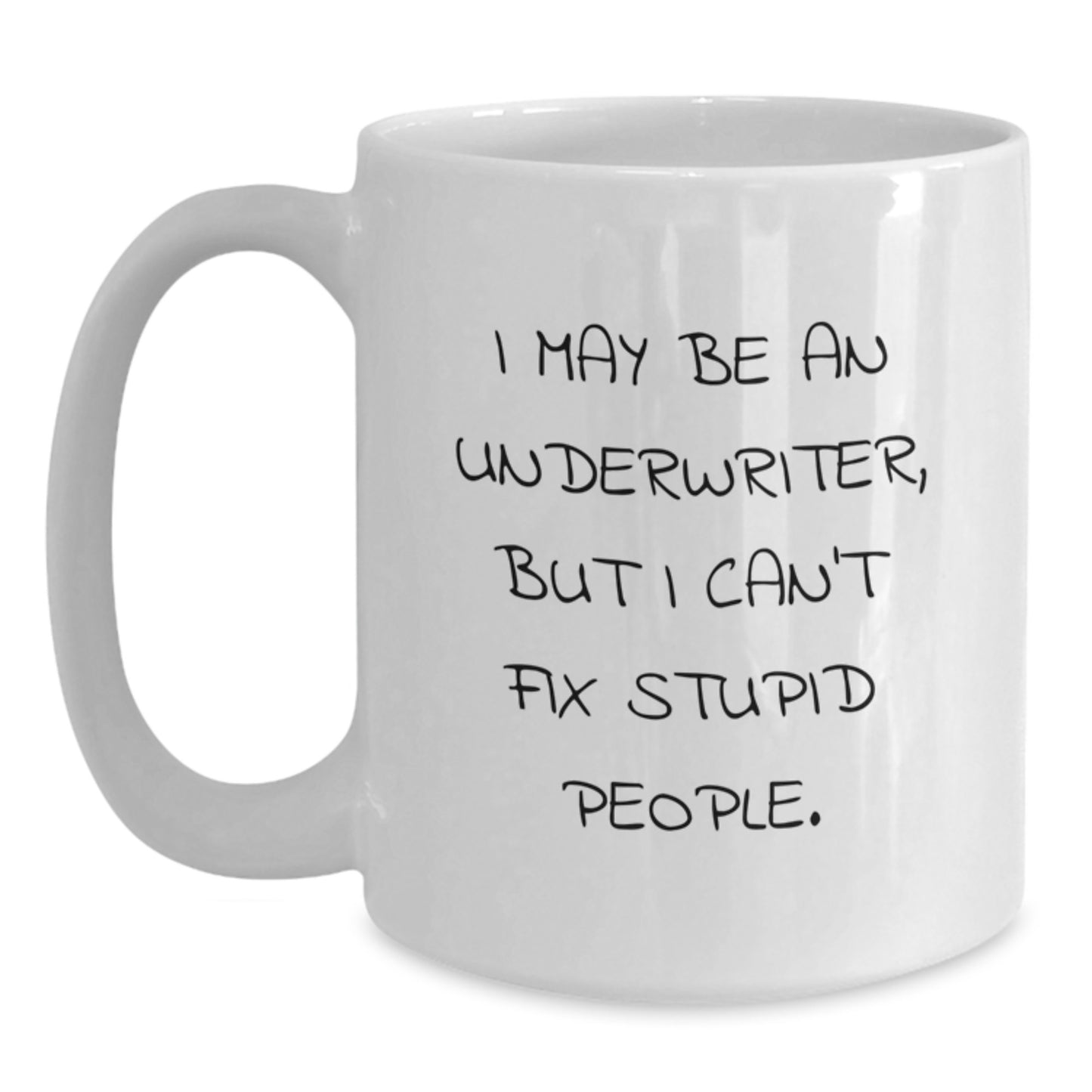 Gifts from Friends for Underwriter - Funny White Coffee Mug, Unique Underwriter Gifts for Christmas, 'I May Be An Underwriter But I Can't Fix Stupid People' Quote Ceramic Mug, White, 11oz or 15oz - Main