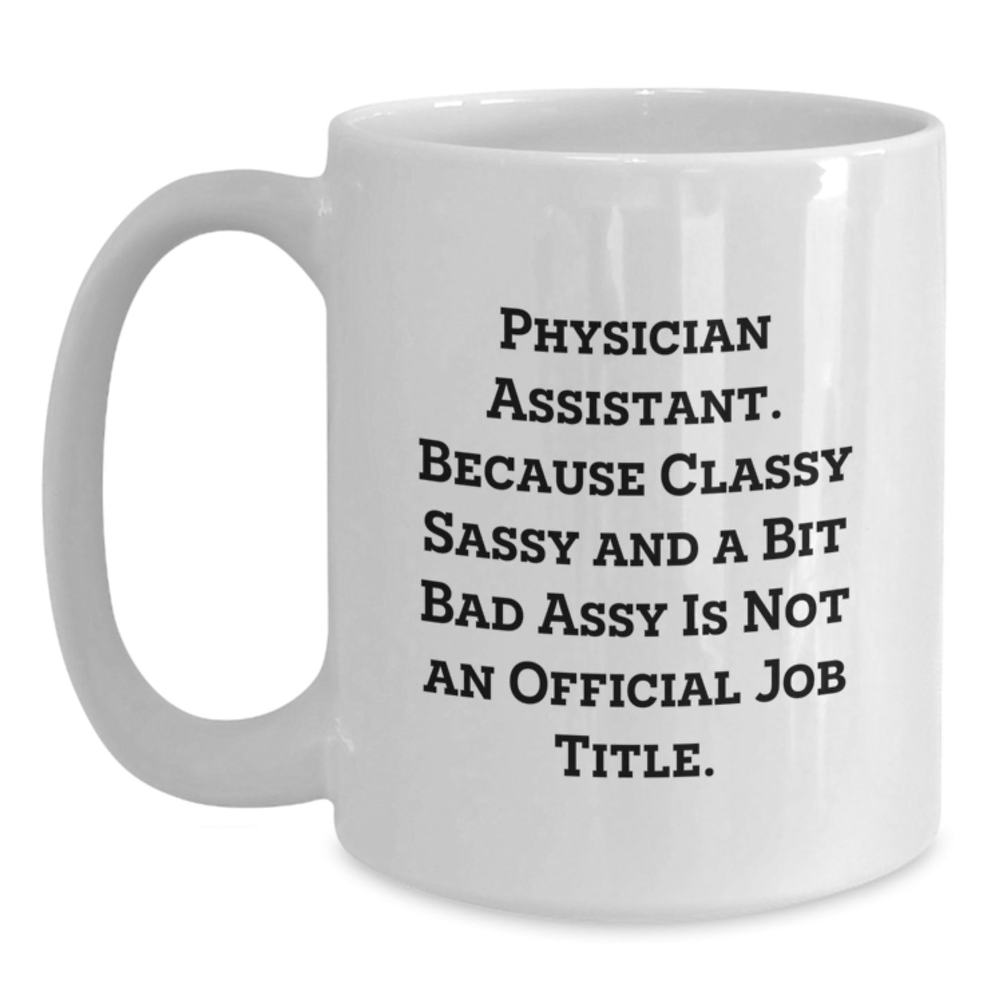 Funny Physician Assistant Gifts from Friends, White Coffee Mug Christmas Unique Gifts for Physician Assistant, Because Classy Sassy And A Bit Fearlessy Is Not Officially Funny - Main