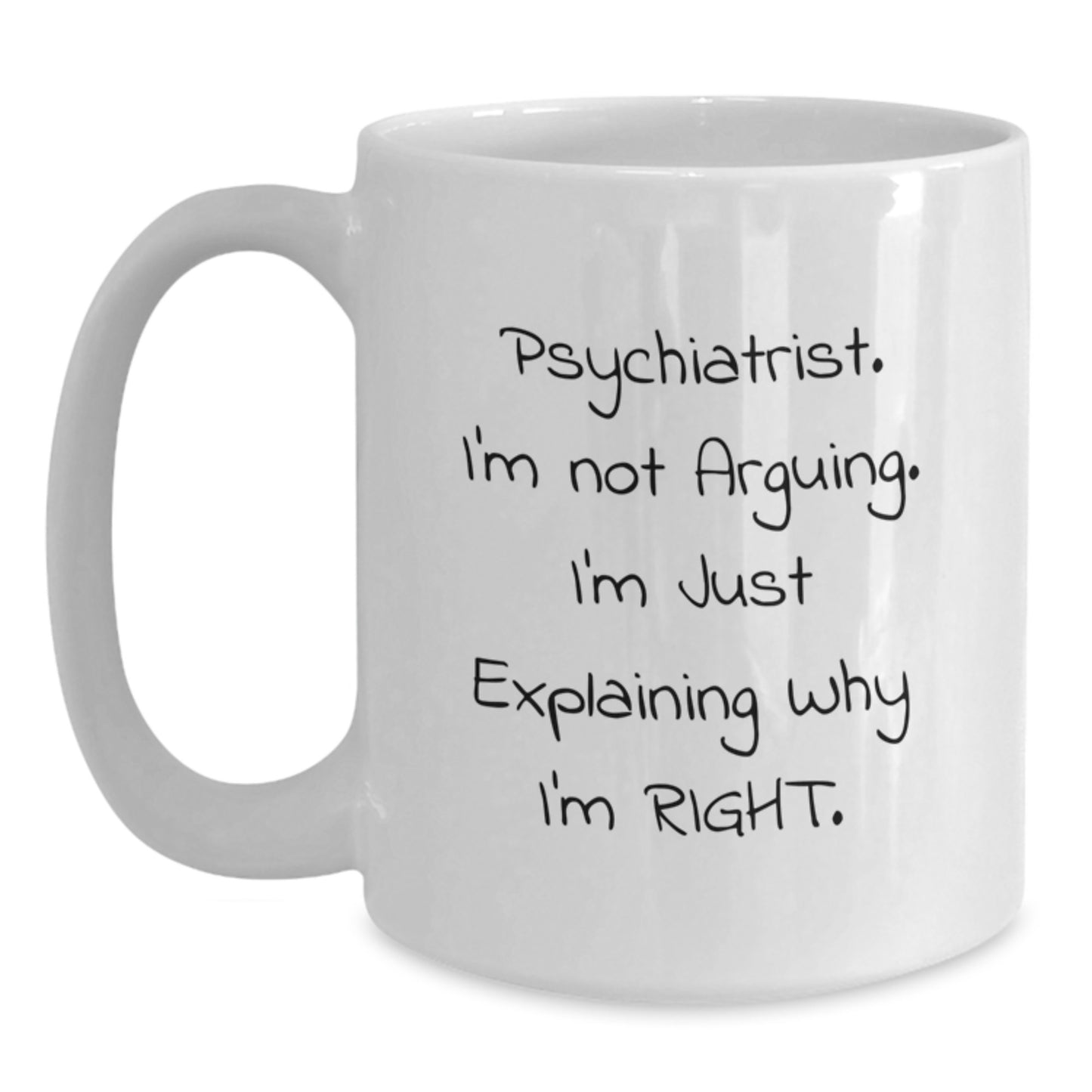 Funny Psychiatrist Gifts for Men, Gifts from Friends to Family, White Coffee Mug - I'm Not Arguing I'm Just Explaining Why I'm Right - Main