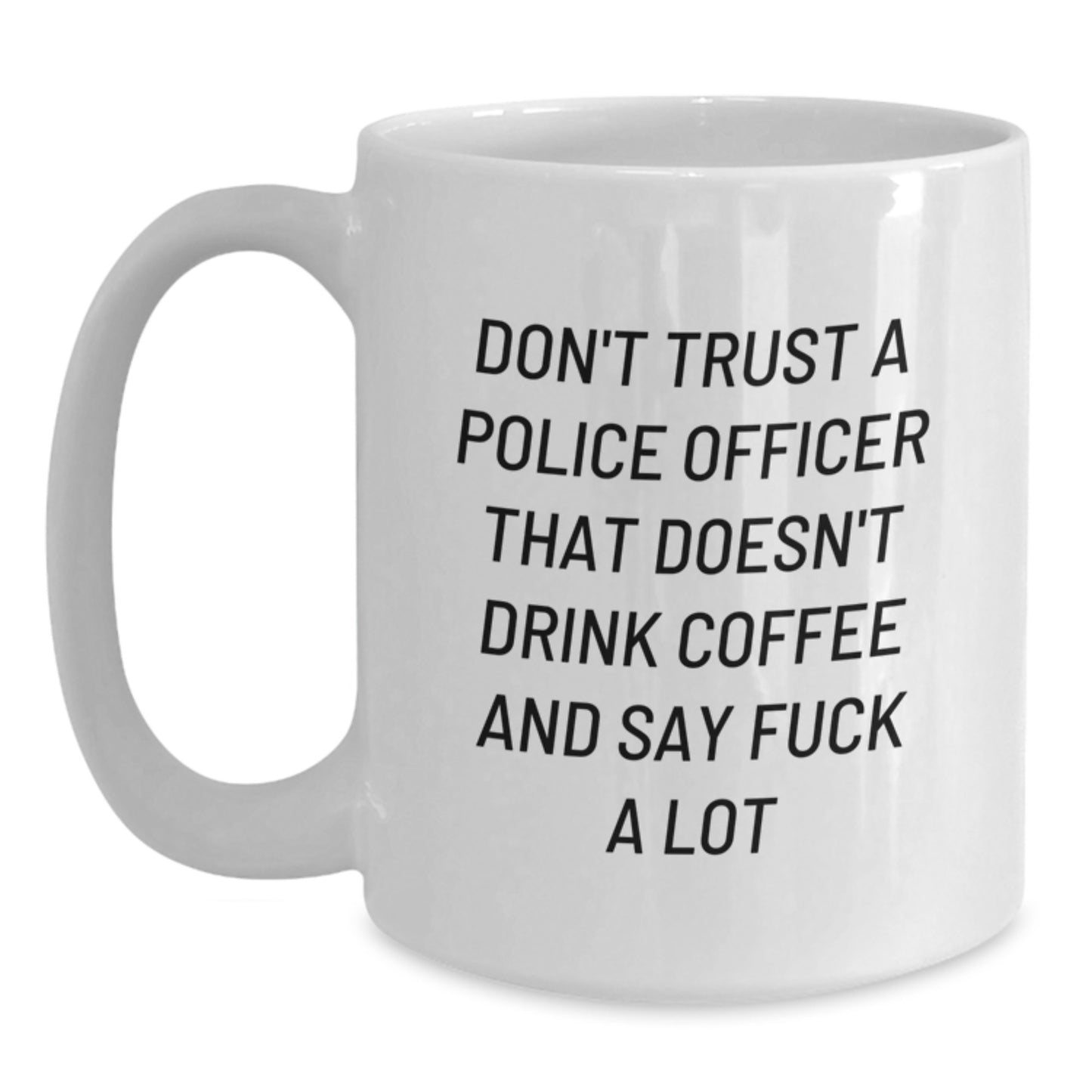 Funny Police Officer Humor White Coffee Mug Gifts from Friends for Christmas - Don't Trust A Police Officer That Doesn't Drink Coffee - Main