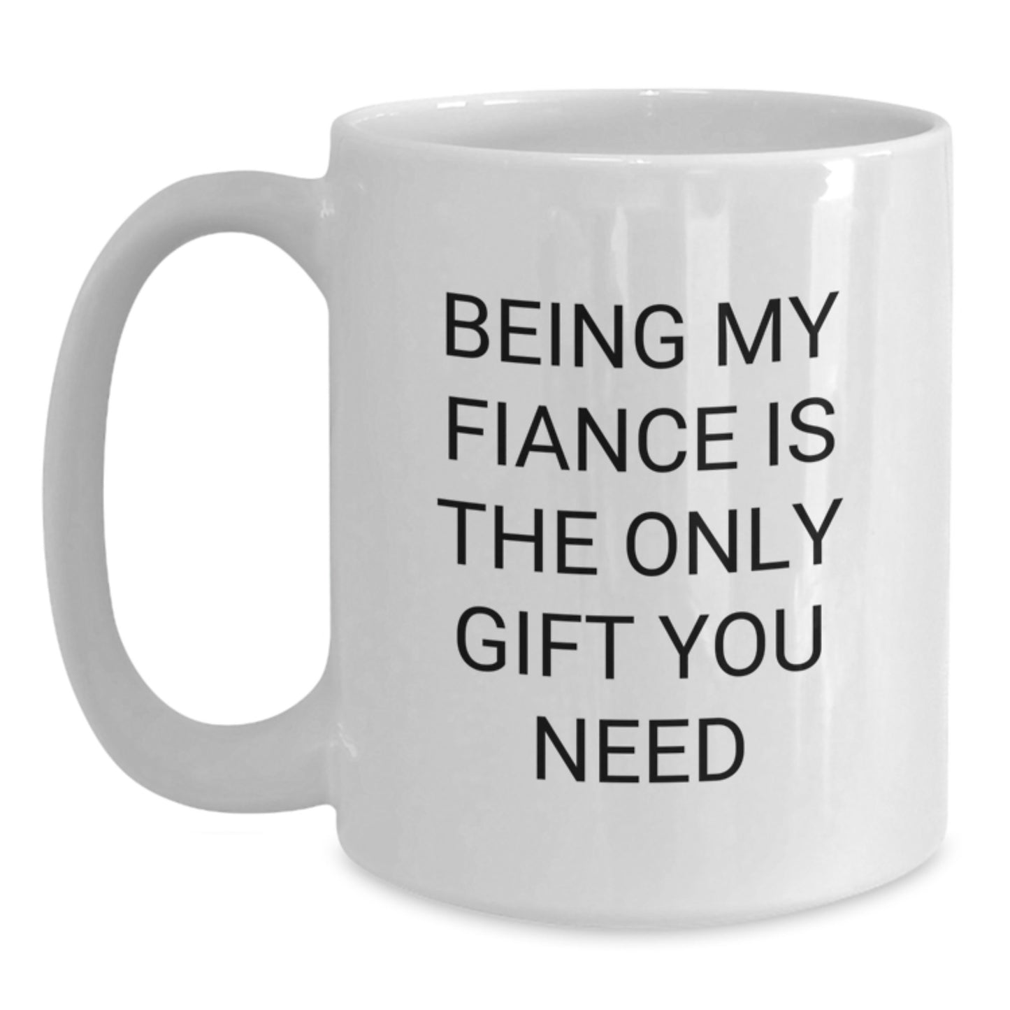 Funny Fiance Gifts from Men to Women - Being My Fiance Is The Only Gift You Need, White Coffee Mug for Christmas - Main