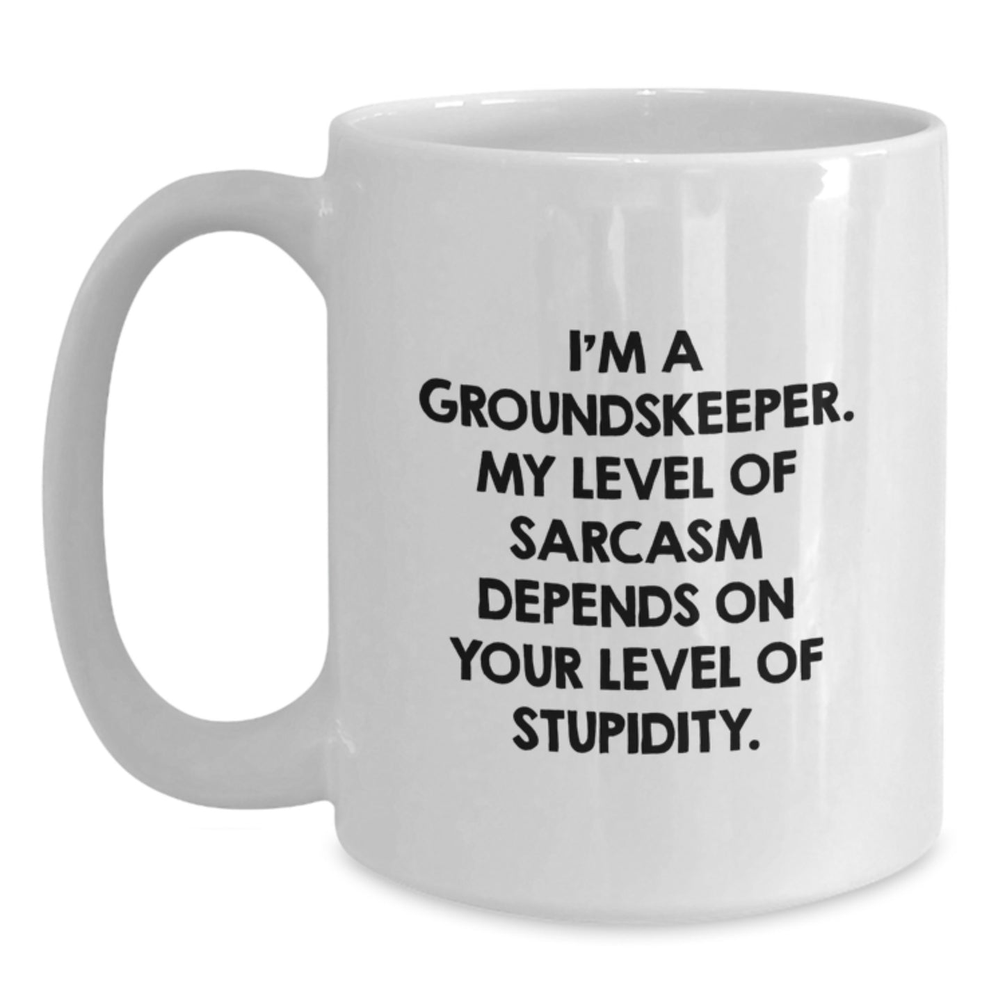 Funny groundskeeper Gifts from Men to groundskeeper Friends, White Coffee Mug, 'I'm A groundskeeper. My Level Of Sarcasm Depends On Your Level Of Stupidity.' - Main
