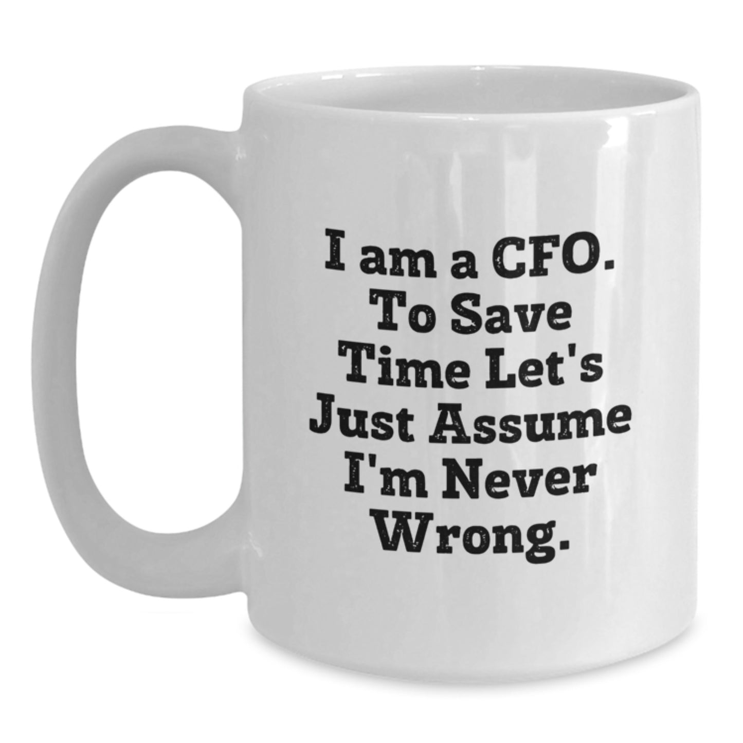 Funny CFO Gifts for Men, White Coffee Mugs with I Am A Cfo. To Save Time Let's Just Assume I'm Never Wrong. Quote, Christmas Unique Gifts from Friends - Main