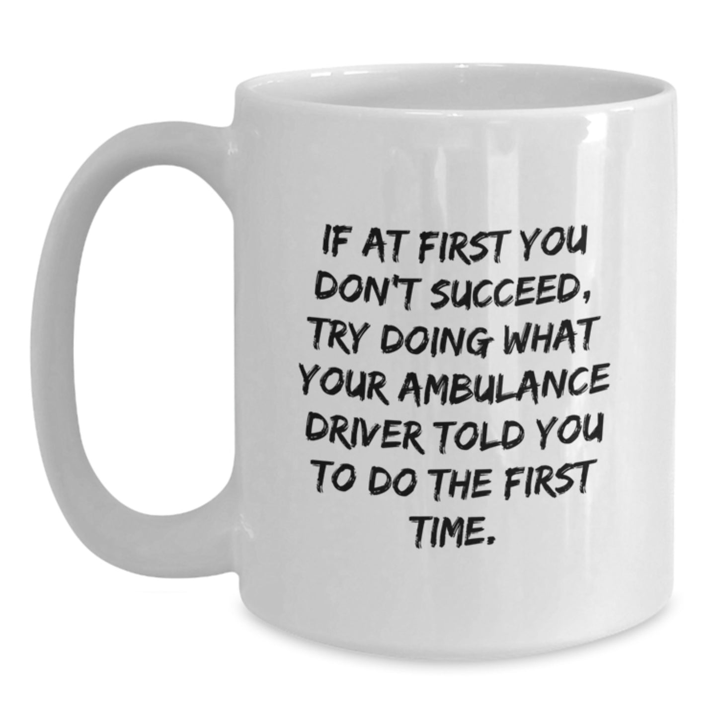 Funny Ambulance Driver Christmas Unique Gifts for Men - White Coffee Mug - If At First You Don't Succeed Try Doing What They Told You - Main