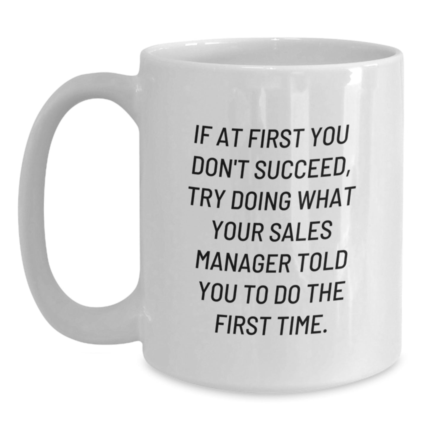 Funny Sales Manager Gifts White Coffee Mug, Graduation Unique Gifts, Gifts from Friends, Gifts for Men, If At First You Don't Succeed Quote - Main