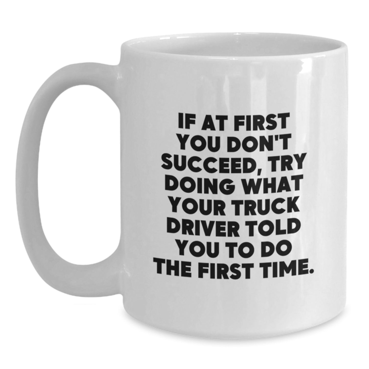 Funny Truck Driver Gifts, White Coffee Mug - Gifts from Men, Coworkers, or Family, Perfect for Graduation, Inspirational Quote Inside - 11oz or 15oz Capacity, Ceramic, Microwave & Dishwasher Safe - Main