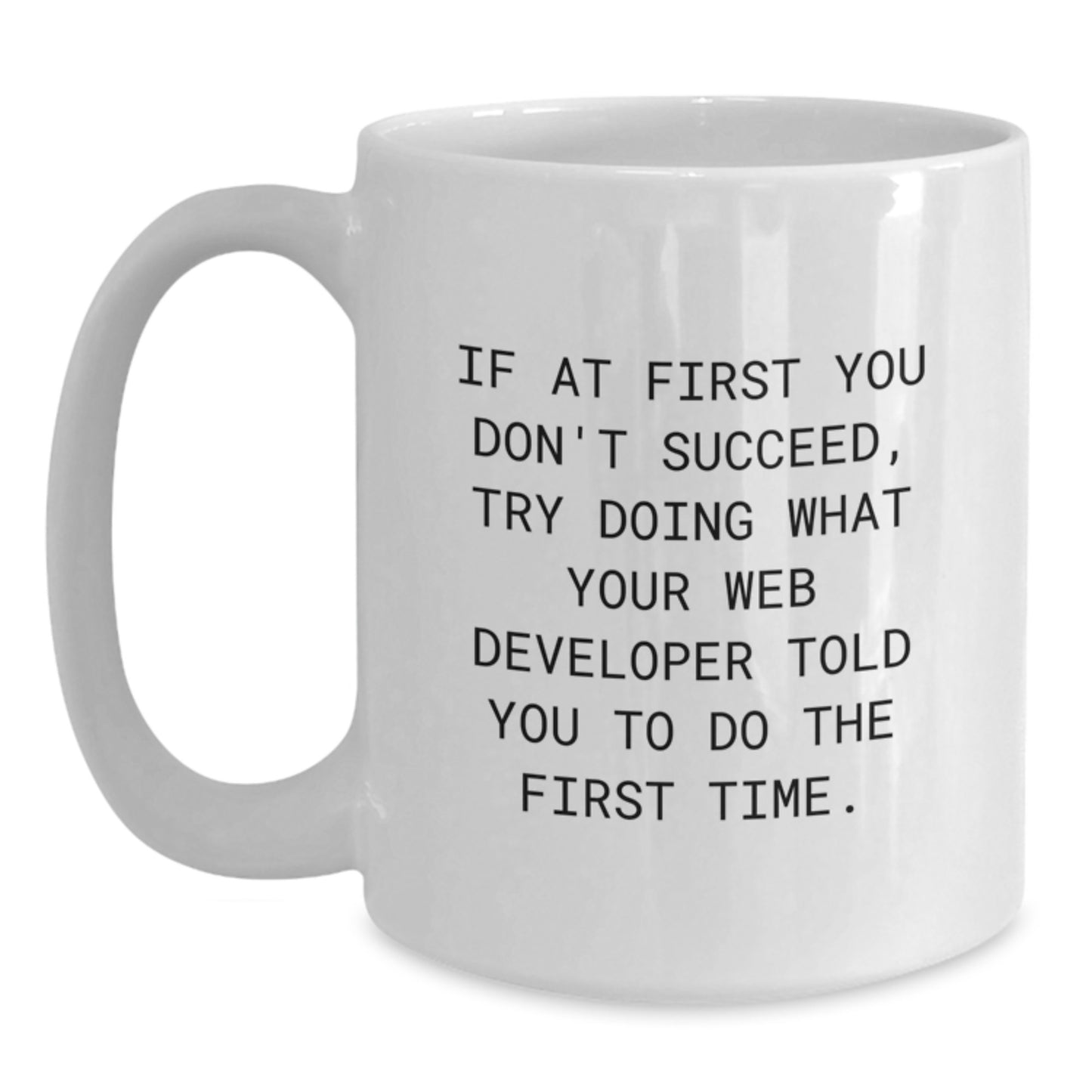 Funny Web Developer Gifts from Friends - White Coffee Mug for Men or Women - If At First You Don't Succeed, Try Doing What Your Web Developer Told You To Do The First Time. - Main