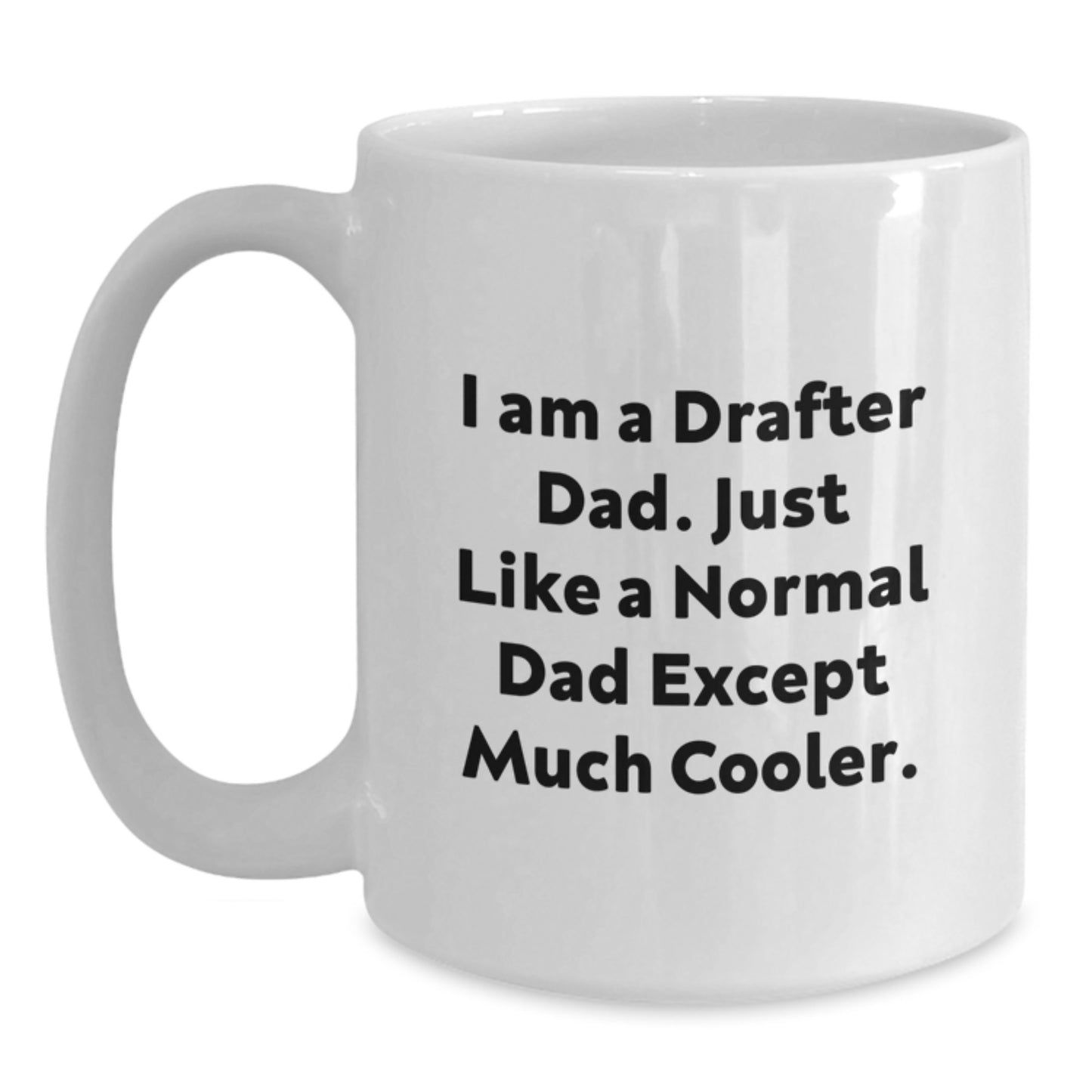 Funny Drafter Dad Gifts for Him Graduation Unique White Coffee Mug, 'I Am A Drafter Dad. Just Like A Normal Dad Except Much Cooler.' from Family and Friends - Main
