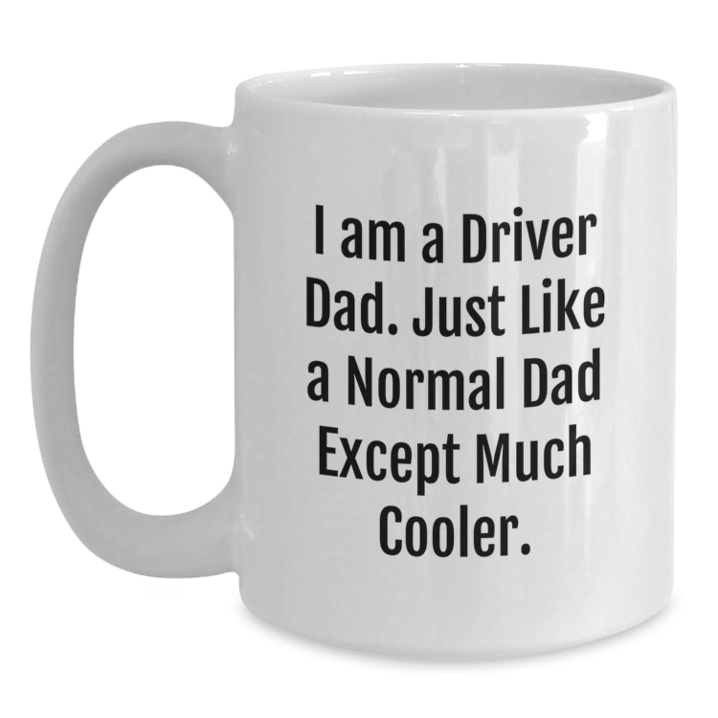 Funny Driver Gifts for Graduation - White Coffee Mug: I Am A Driver Dad. Just Like A Normal Dad Except Much Cooler. Gifts from Men to Driver - Main