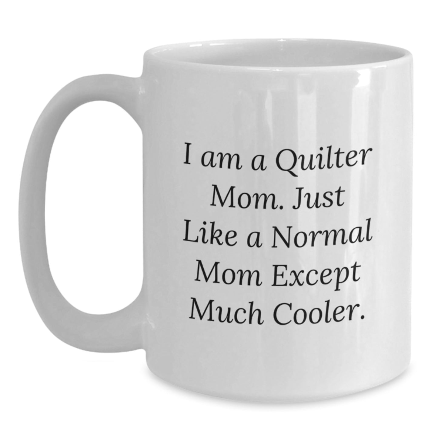 Quilter Mom Gifts from Friends - Funny White Coffee Mug for Quilter, 'I Am A Quilter Mom...' - Main