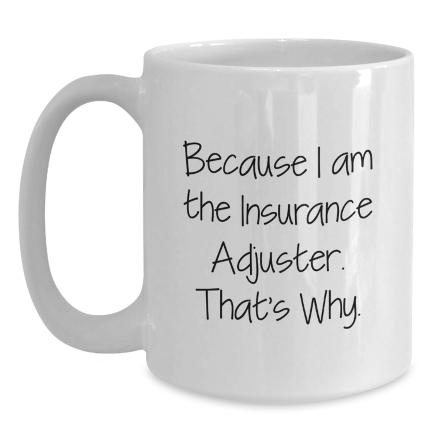 Insurance Adjuster Humor Gifts from Friends for Graduation Unique White Coffee Mug Because I Am The Insurance Adjuster. That's Why. - Main