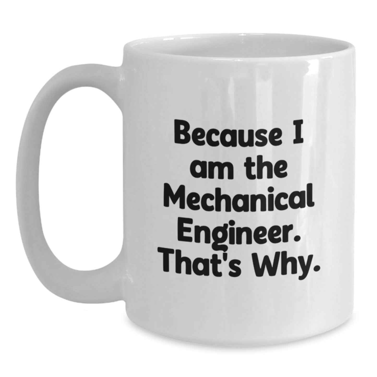 Funny Mechanical Engineer Gifts from Men to Friends - Because I Am The Mechanical Engineer. That's Why. White Coffee Mug for Graduation - Main