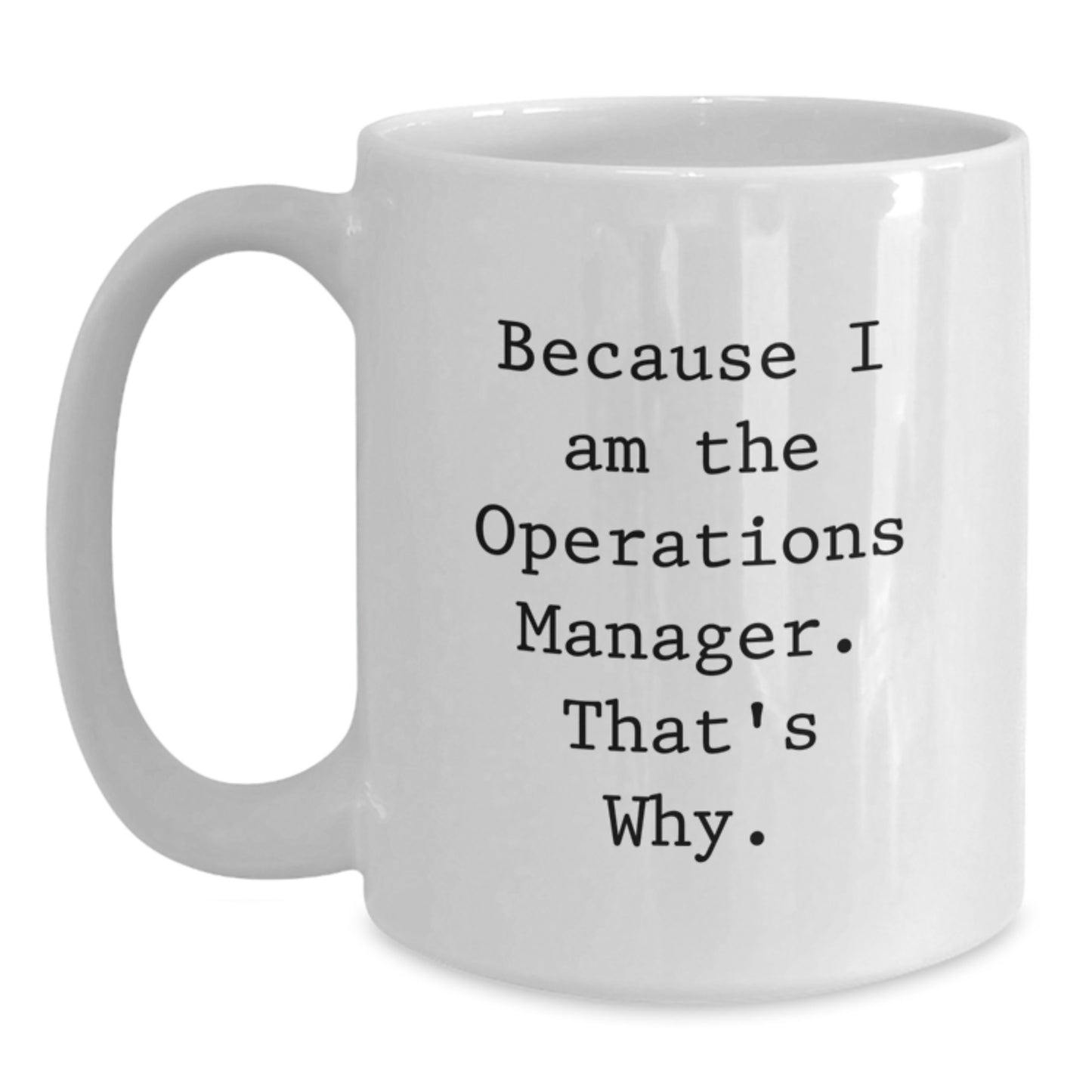Funny Operations Manager Mugs Because I Am The Operations Manager. That's Why. Gifts for Operations Manager Birthday - Main