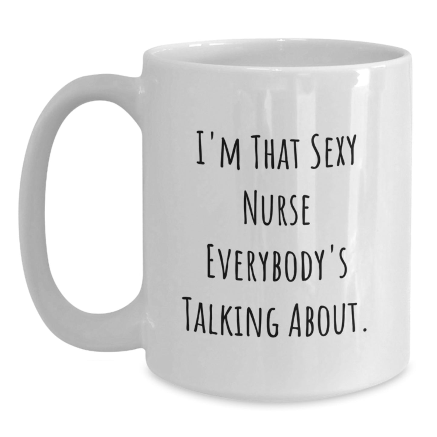 Funny Nurse Gifts from Friends, Unique Birthday Unique Gifts for Her, White Coffee Mug 'I'm That Sexy Nurse Everybody's Talking About.' - Main
