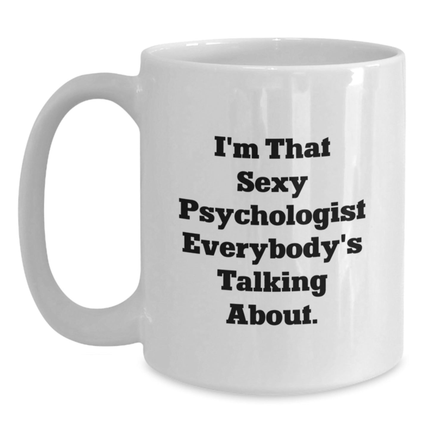 Funny Psychologist Gifts from Friends for Christmas Unique Mugs for Men and Women - I'm That Sexy Psychologist Everybody's Talking About White Coffee Mug - Main