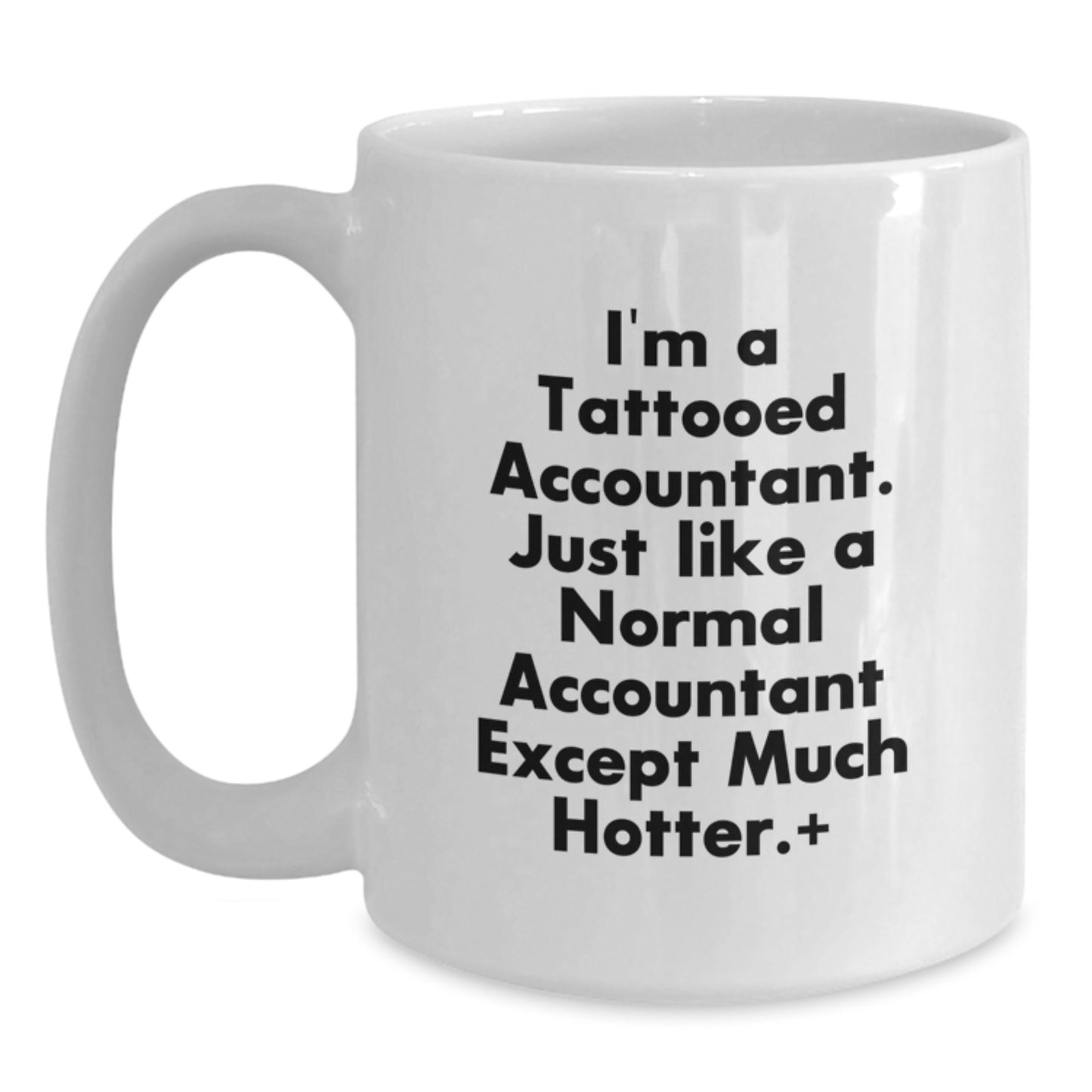 Funny Accountant Gifts from Friends to Unique Graduation White Coffee Mugs for the Hot Accountant in Your Life, 'I'm A Tattooed Accountant. Just Like A Normal Accountant Except Much Hotter.' - Main