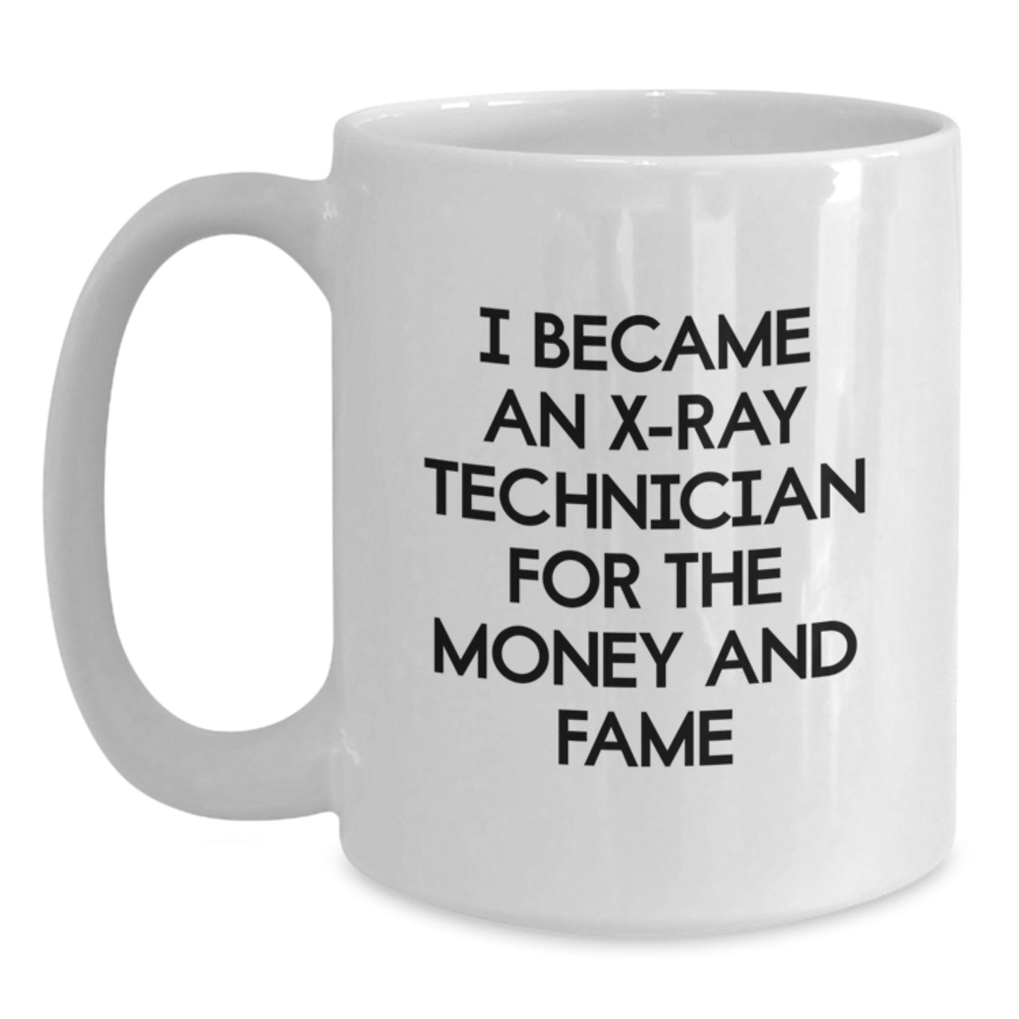 X-Ray Technician Funny Gifts, White Coffee Mug for Birthday, 'I Became An X-ray Technician For The Money And Fame' - Gifts from Friends to X-Ray Technician - Main