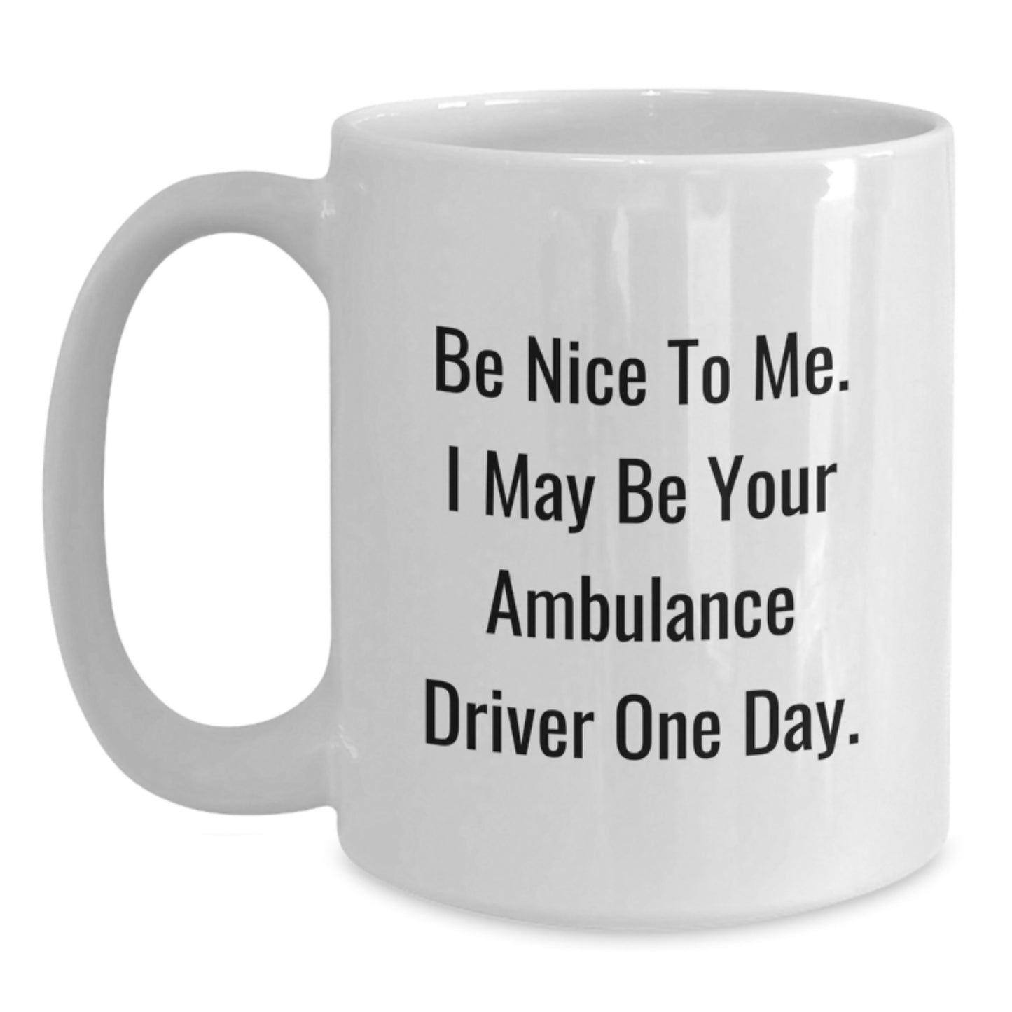 Funny Ambulance Driver Gifts from Friends - Be Nice To Me. I May Be Your Ambulance Driver One Day. White Coffee Mug, Birthday Unique Gifts for Ambulance Driver Men, Women, Coworkers, Family - Main