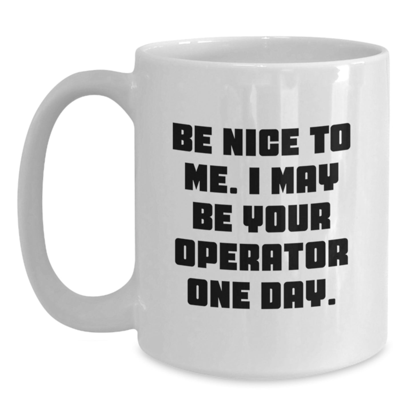 Operator Humor Gifts from Friends, Gifts for Operator, White Coffee Mug, Be Nice to Me - Main