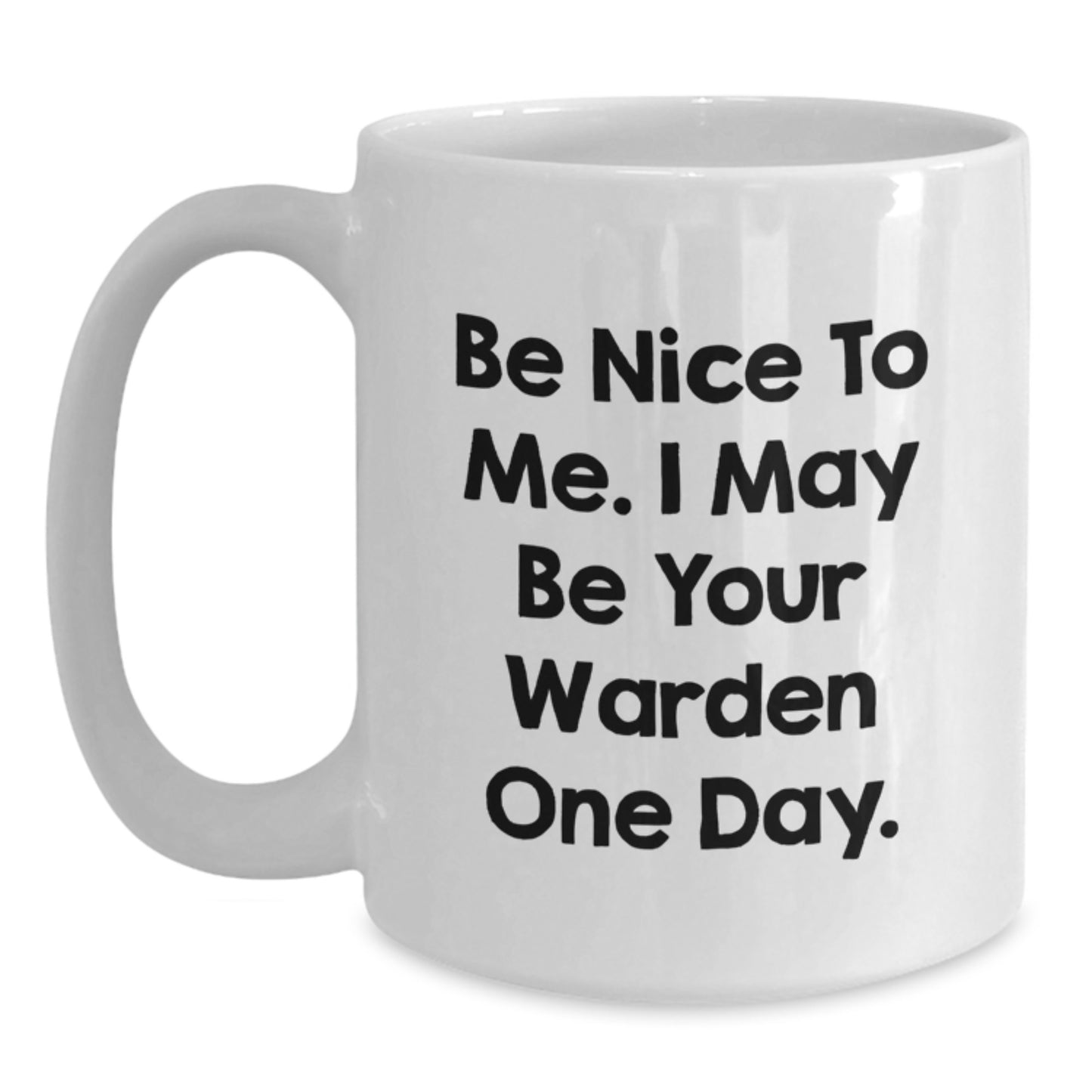 Warden Humor White Coffee Mug Gifts from Friends for Birthday, Be Nice To Me. I May Be Your Warden One Day. Unique Warden Gifts - Main