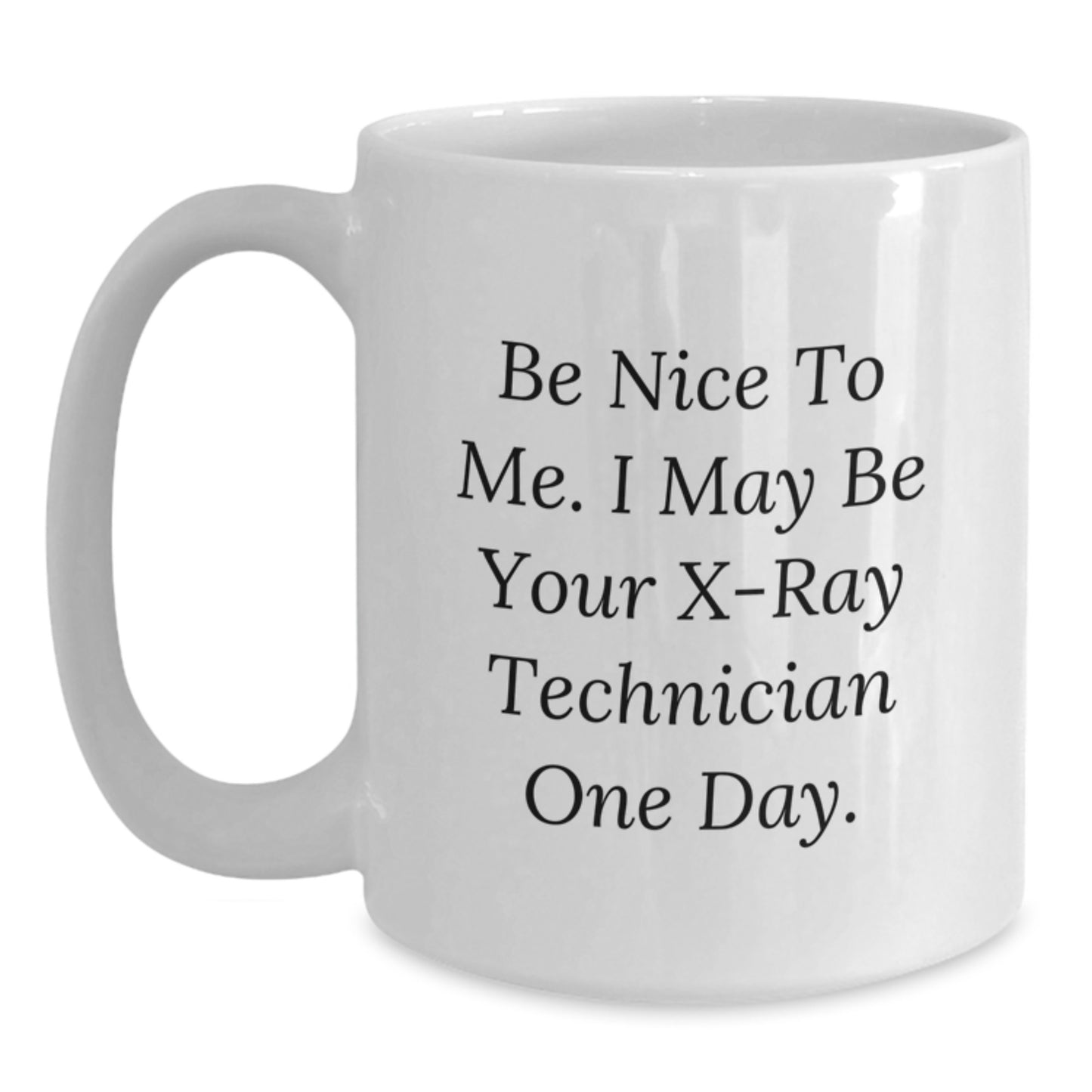 Funny X-Ray Technician Gifts from Friends for Birthday Unique White Coffee Mugs with Inspirational Quote, 'Be Nice To Me. I May Be Your X-ray Technician One Day.' - Main