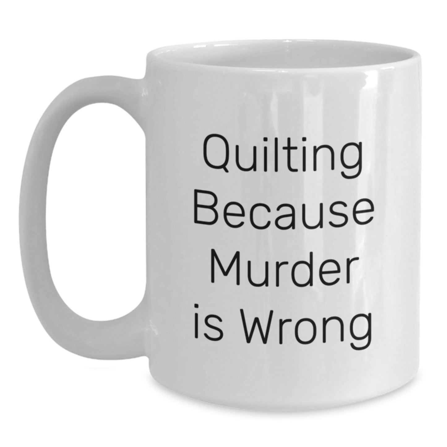 Quilting Humor Mug, Gifts from Family to Quilting Enthusiasts, Funny White Coffee Mug for Graduation, Quilting Because Murder Is Wrong - Main