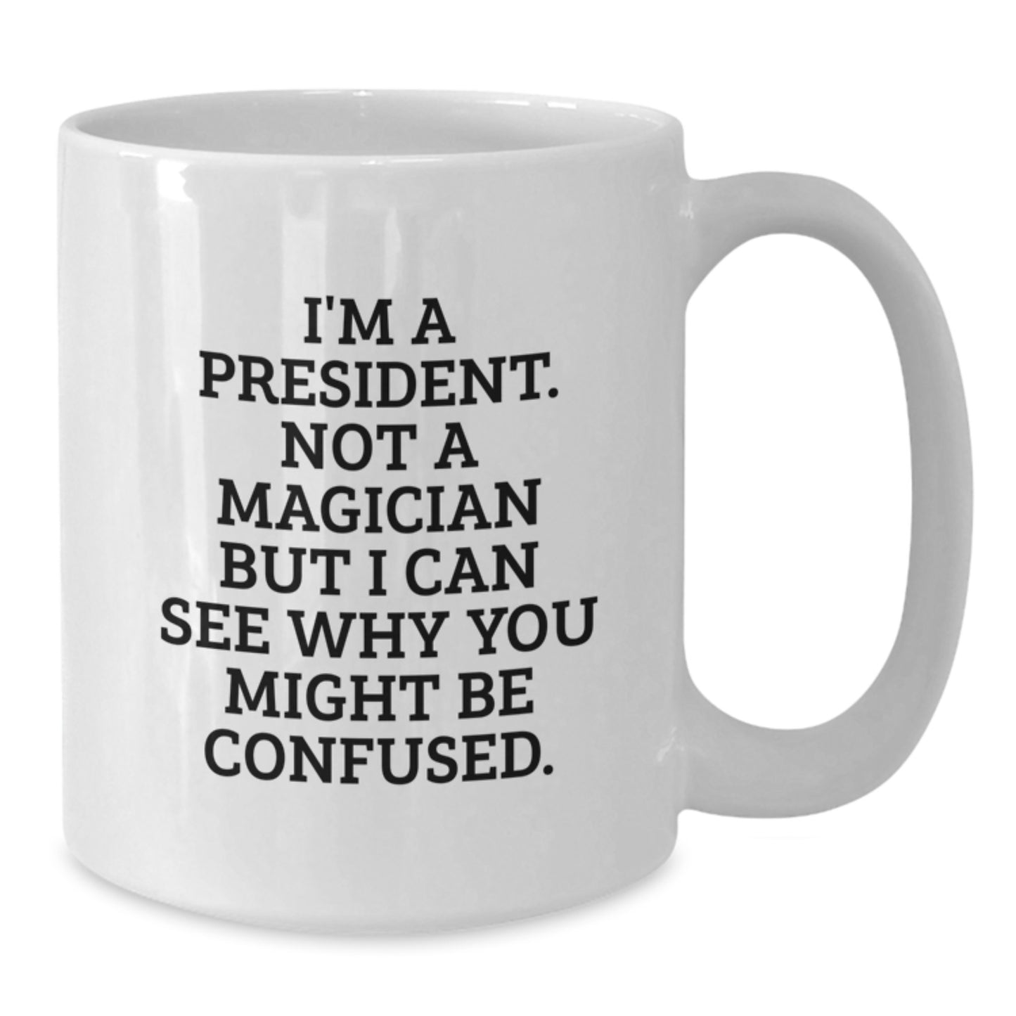 President Gifts for Men, Funny White Coffee Mug, 'I'm A President. Not A Magician But I Can See Why You Might Be Confused.', Gifts from Friends, Christmas Unique Gifts - Additional