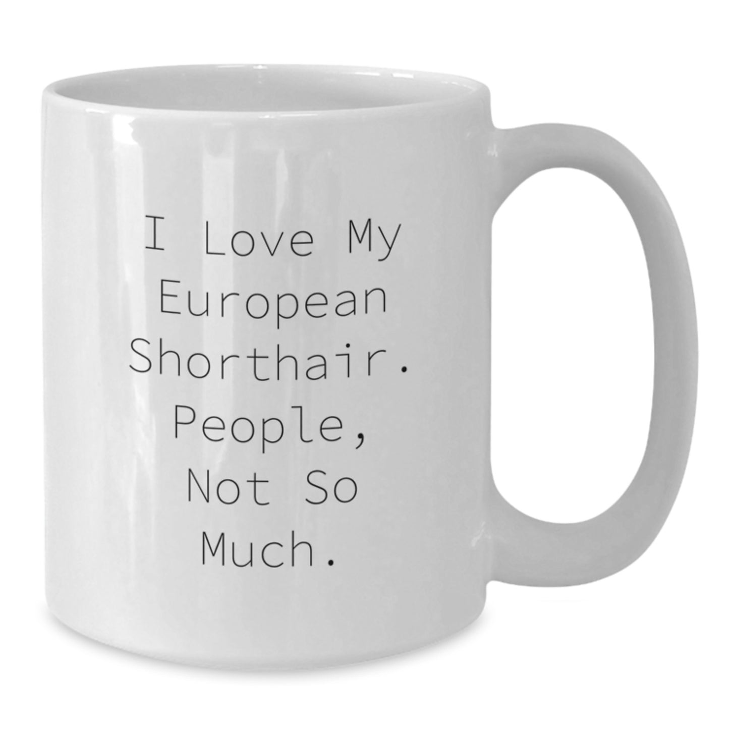 Funny European Shorthair Cat Lovers Gifts from Friends for Graduation Unique White Coffee Mug - I Love My European Shorthair. People, Not So Much. - Additional