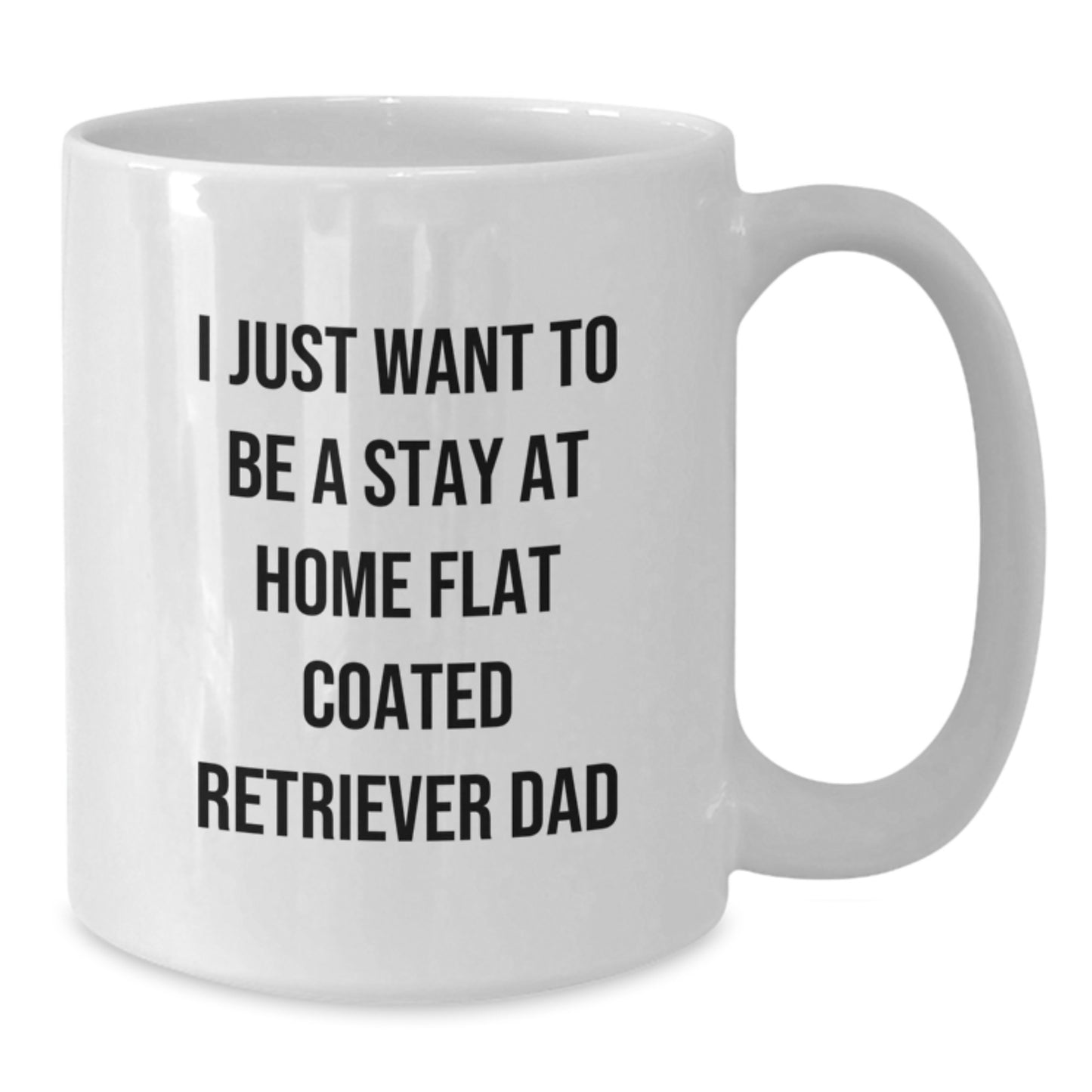 Funny Flat Coated Retriever Dog Gifts for Men from Dad - I Just Want To Be A Stay At Home Flat Coated Retriever Dad White Coffee Mug for Graduation - Additional