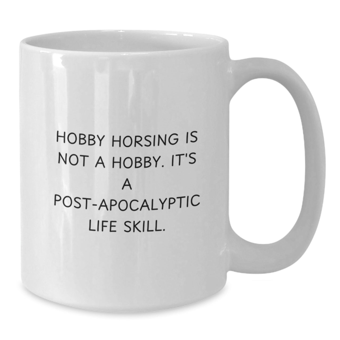 Hobby Horsing Is Not A Hobby Gifts from Men to Women for Graduation Unique White Coffee Mug, Funny Quote 'Hobby Horsing Is Not A Hobby. It's A Post-apocalyptic Life Skill.' from Friends to Family - Additional