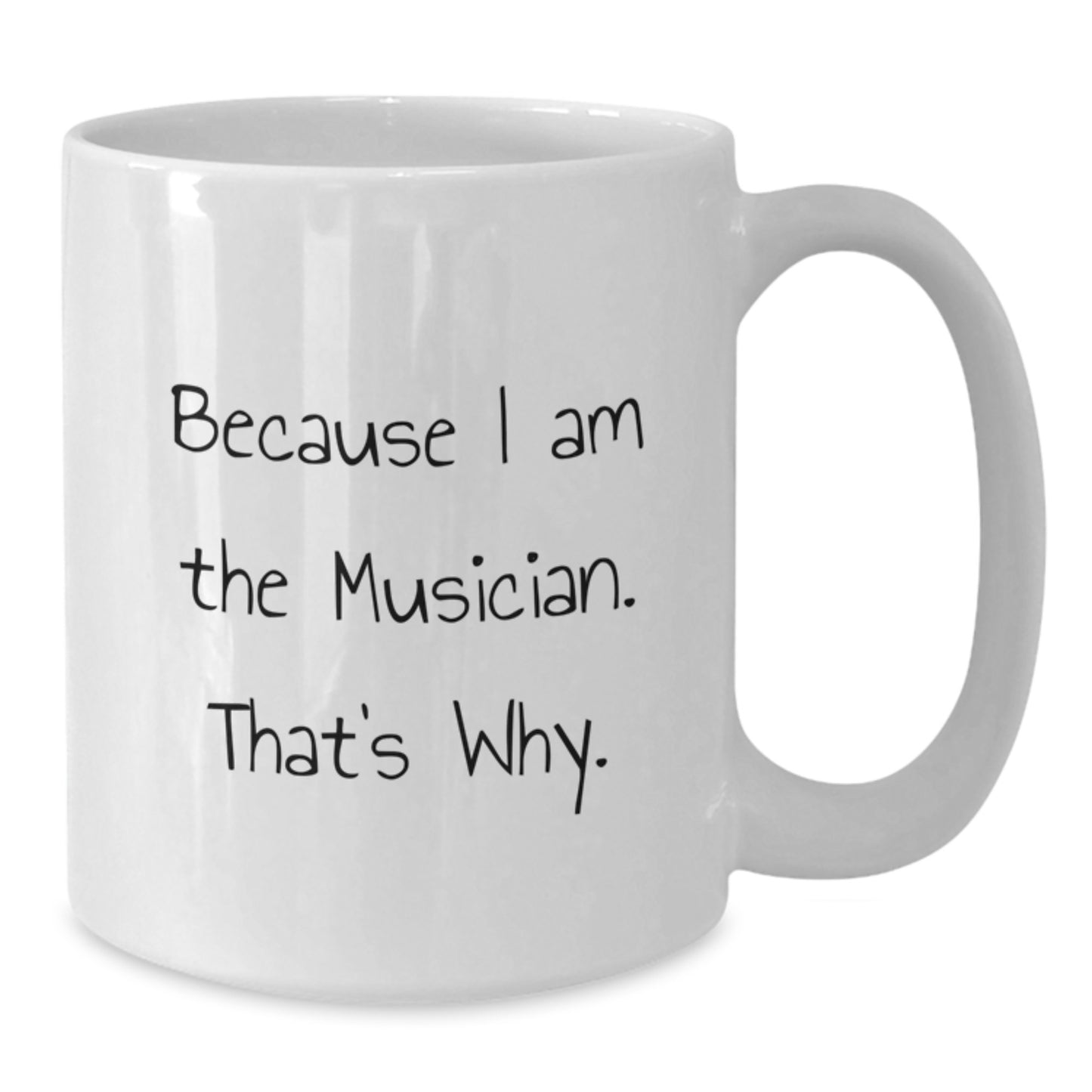 Funny Musician Gifts for Men, White Coffee Mug Because I Am The Musician. That's Why., Gifts from Friends to Musician, Perfect for Graduation Unique Gifts - Additional