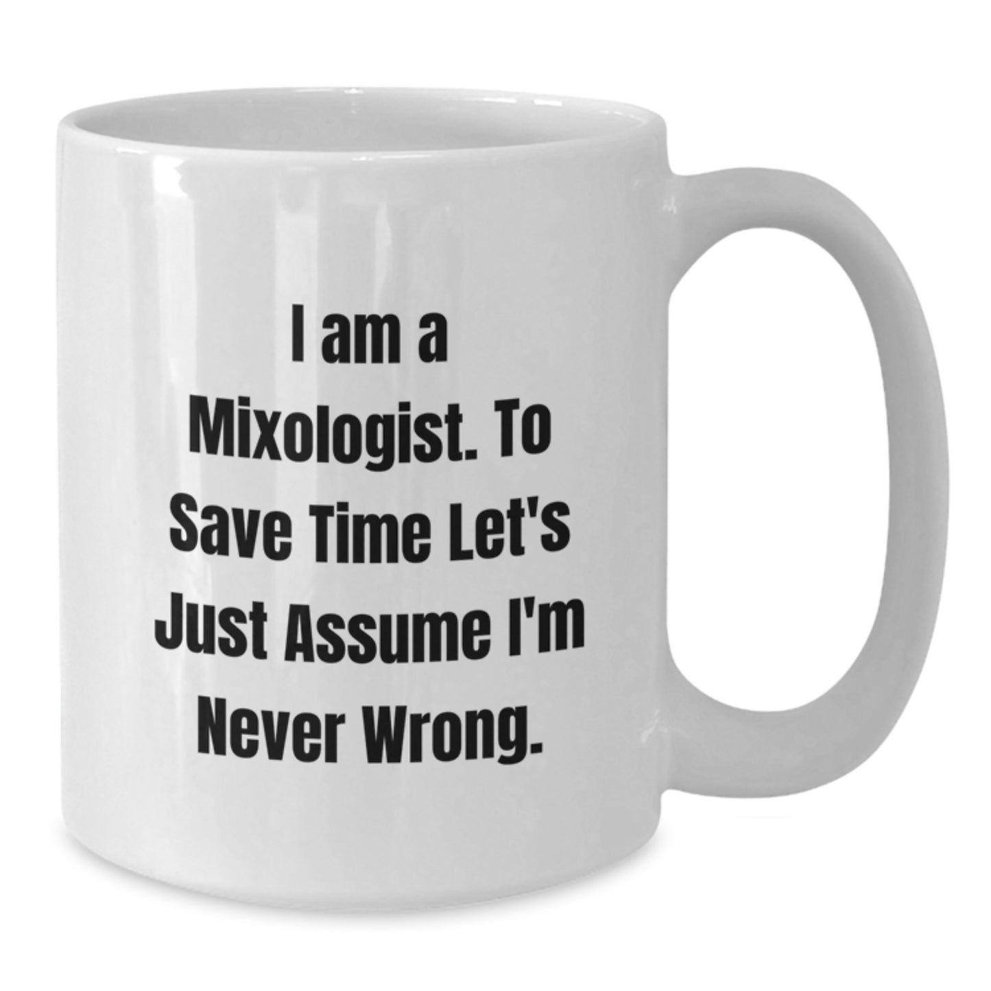 Mixologist Humor White Coffee Mugs Gifts from Friends for Graduation, 'I Am A Mixologist. To Save Time Let's Just Assume I'm Never Wrong.' - Additional