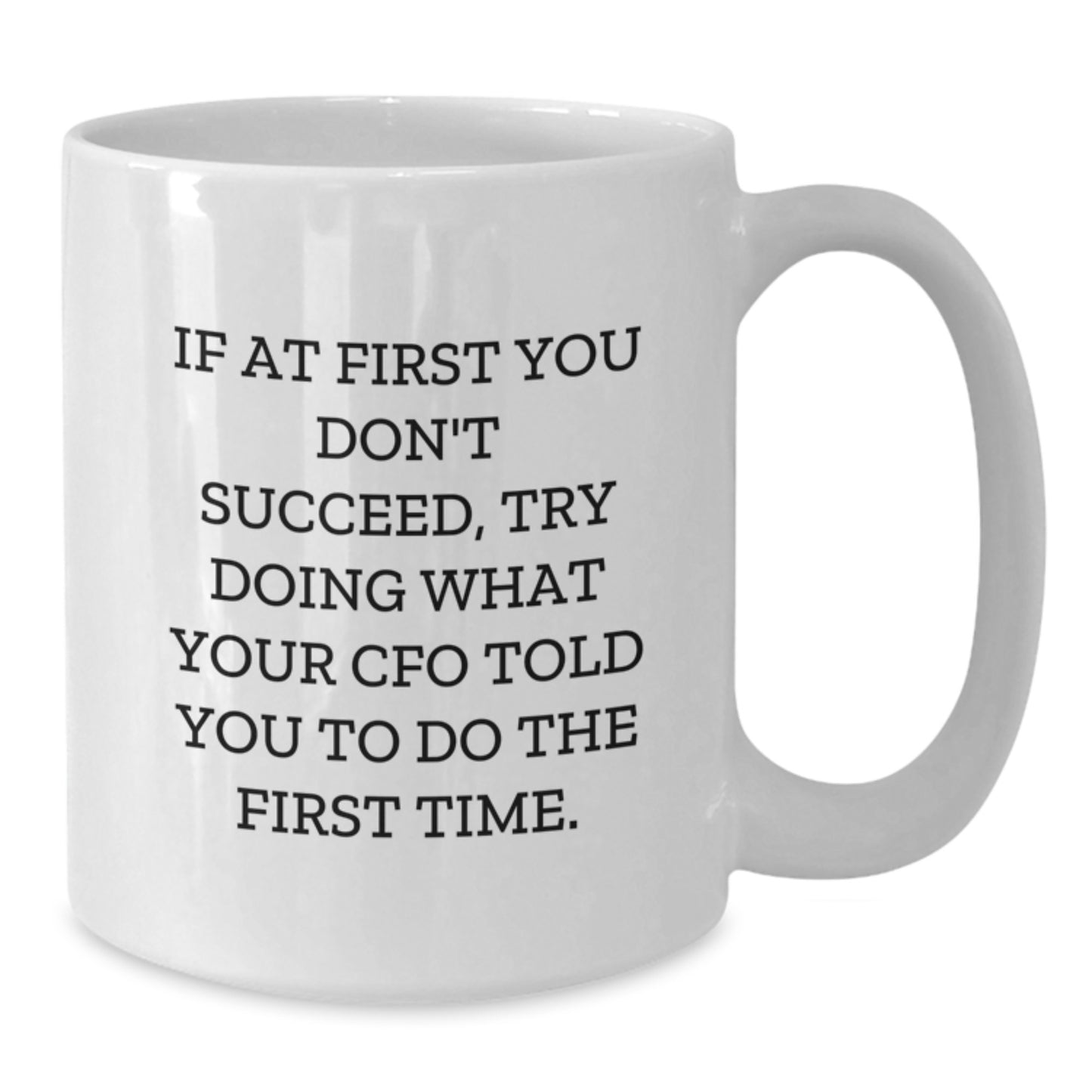 CFO Funny Gifts from Friends, Unique Graduation White Coffee Mugs for CFO, 'If At First You Don't Succeed, Try Doing What Your CFO Told You To Do The First Time.' - Additional