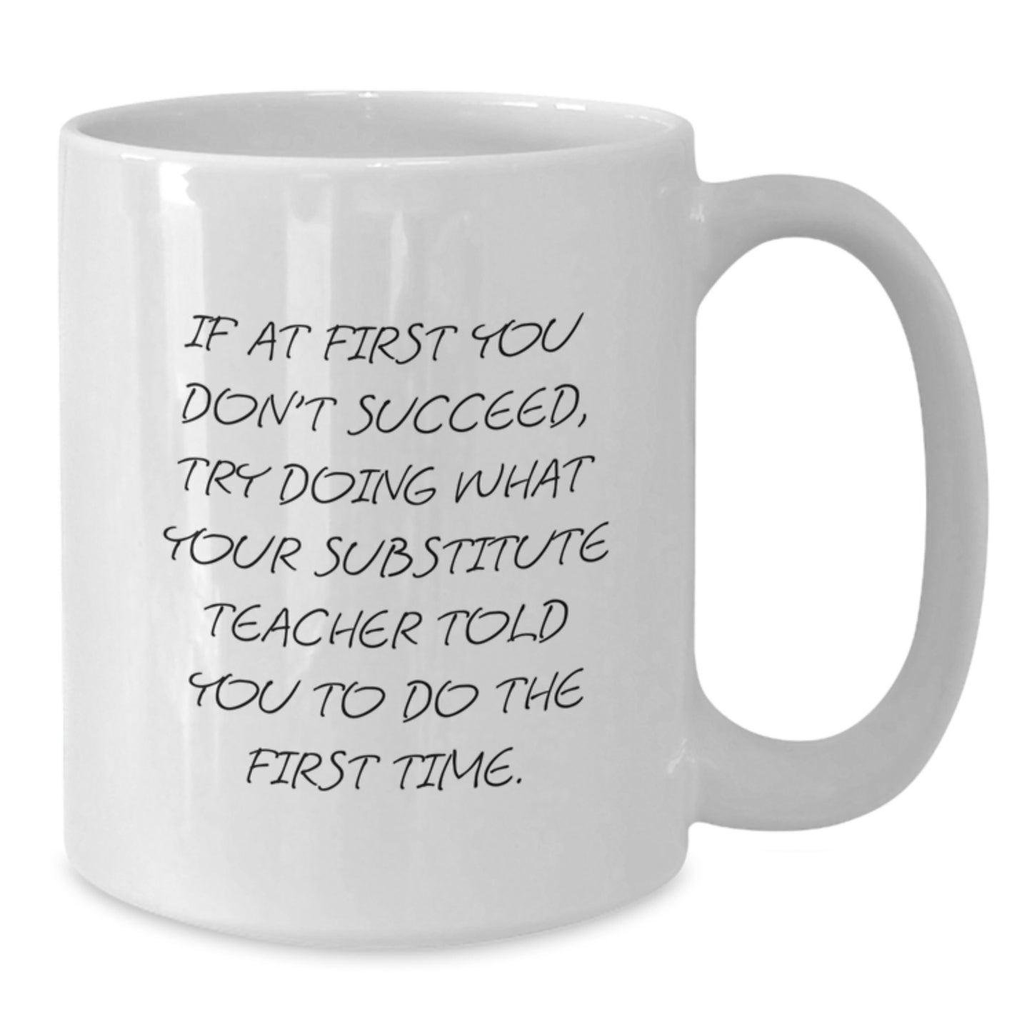 Funny Substitute Teacher Gifts, White Coffee Mug for Men, Graduation Unique Gifts from Friends, 'If At First You Don't Succeed, Try Doing What Your Substitute Teacher Told You To Do The First Time.' - Additional