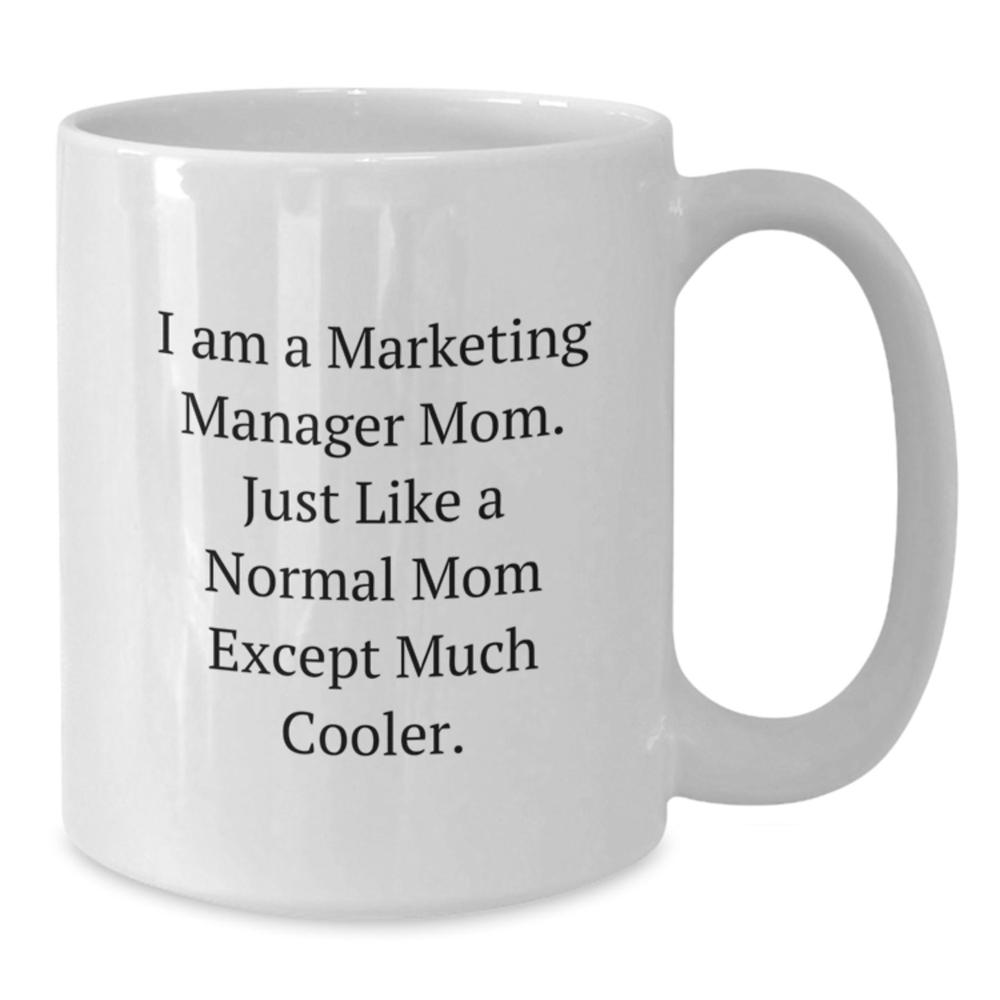 Funny Marketing Manager Mom Gifts from Family, Unique White Coffee Mug for Marketing Manager Mom, I Am A Marketing Manager Mom - 11oz or 15oz - Additional