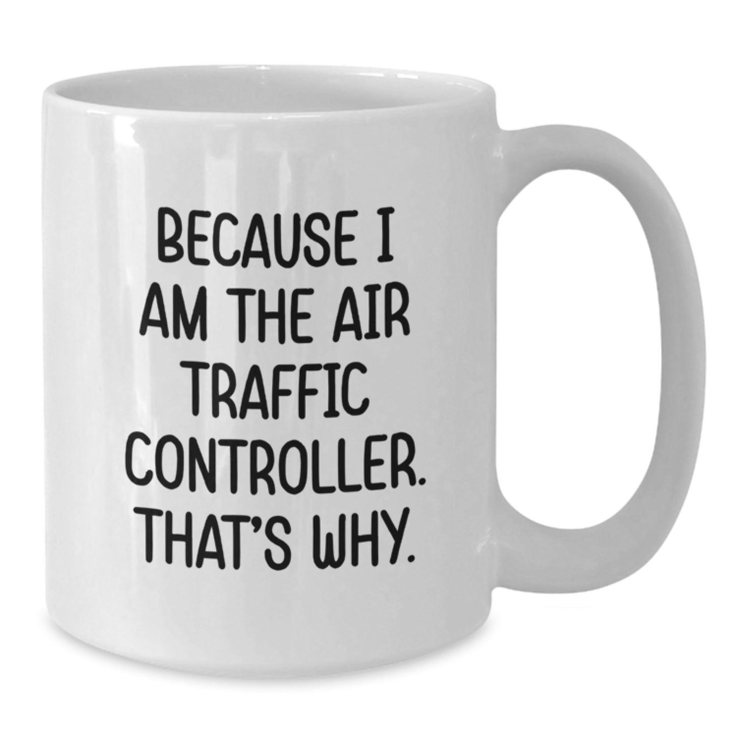 Funny Air Traffic Controller Gifts from Friends for Graduation, Because I Am The Air Traffic Controller. That's Why., White Coffee Mug for Air Traffic Controller - Additional