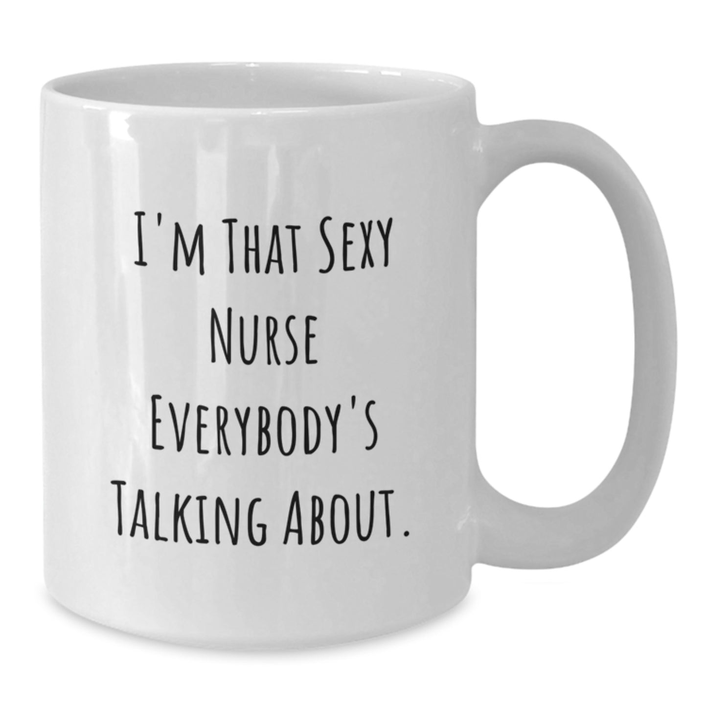 Funny Nurse Gifts from Friends, Unique Birthday Unique Gifts for Her, White Coffee Mug 'I'm That Sexy Nurse Everybody's Talking About.' - Additional