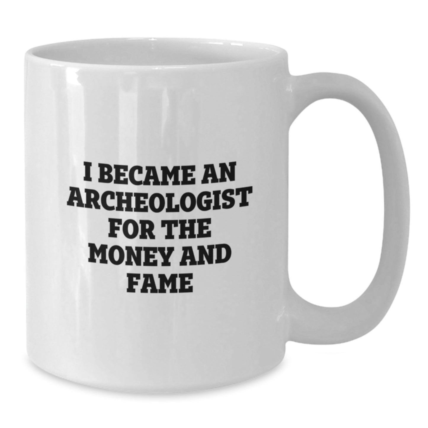 Funny Archeologist White Coffee Mug, Gifts from Friends, Gifts for Archeologists, White Coffee Mugs, I Became An Archeologist For The Money And Fame, Birthday Unique Gifts - Additional