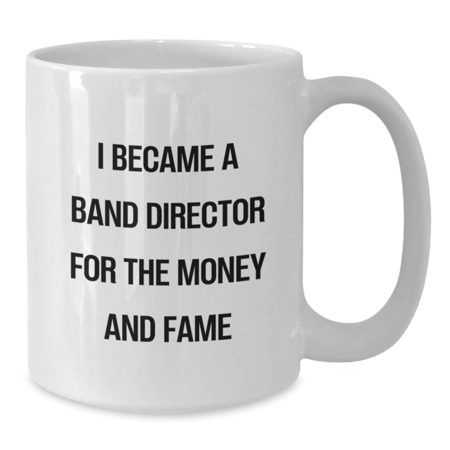 Funny Band Director Gifts from Friends for Graduation Unique White Coffee Mug 'I Became A Band Director For The Money And Fame' - Additional