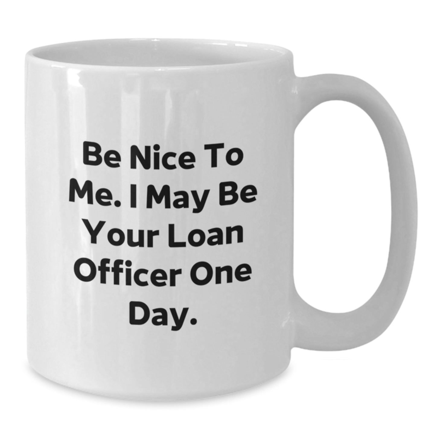 Funny Loan Officer Gifts from Friends, Be Nice To Me. I May Be Your Loan Officer One Day., White Coffee Mug for Birthday, Gifts for Loan Officer - Additional
